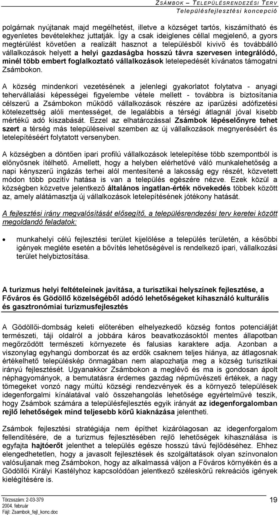 integrálódó, minél több embert foglalkoztató vállalkozások letelepedését kívánatos támogatni Zsámbokon.