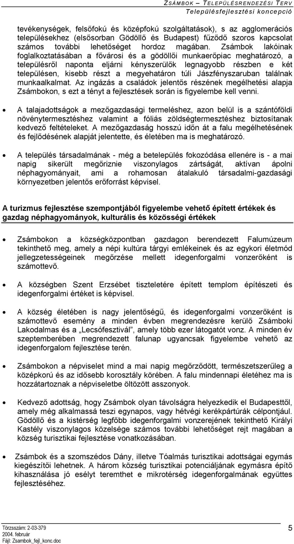 túli Jászfényszaruban találnak munkaalkalmat. Az ingázás a családok jelentős részének megélhetési alapja Zsámbokon, s ezt a tényt a fejlesztések során is figyelembe kell venni.