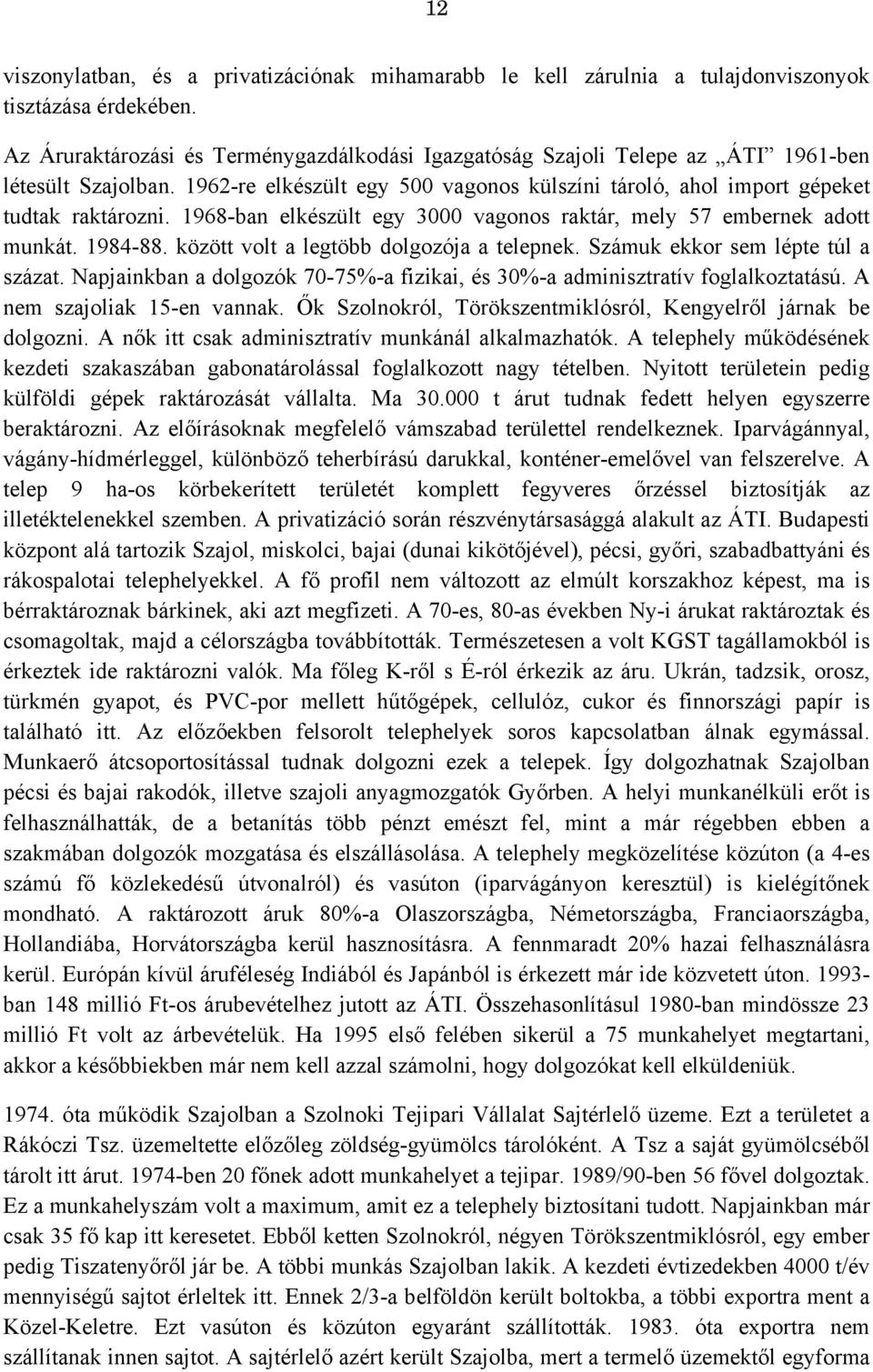 1968-ban elkészült egy 3000 vagonos raktár, mely 57 embernek adott munkát. 1984-88. között volt a legtöbb dolgozója a telepnek. Számuk ekkor sem lépte túl a százat.