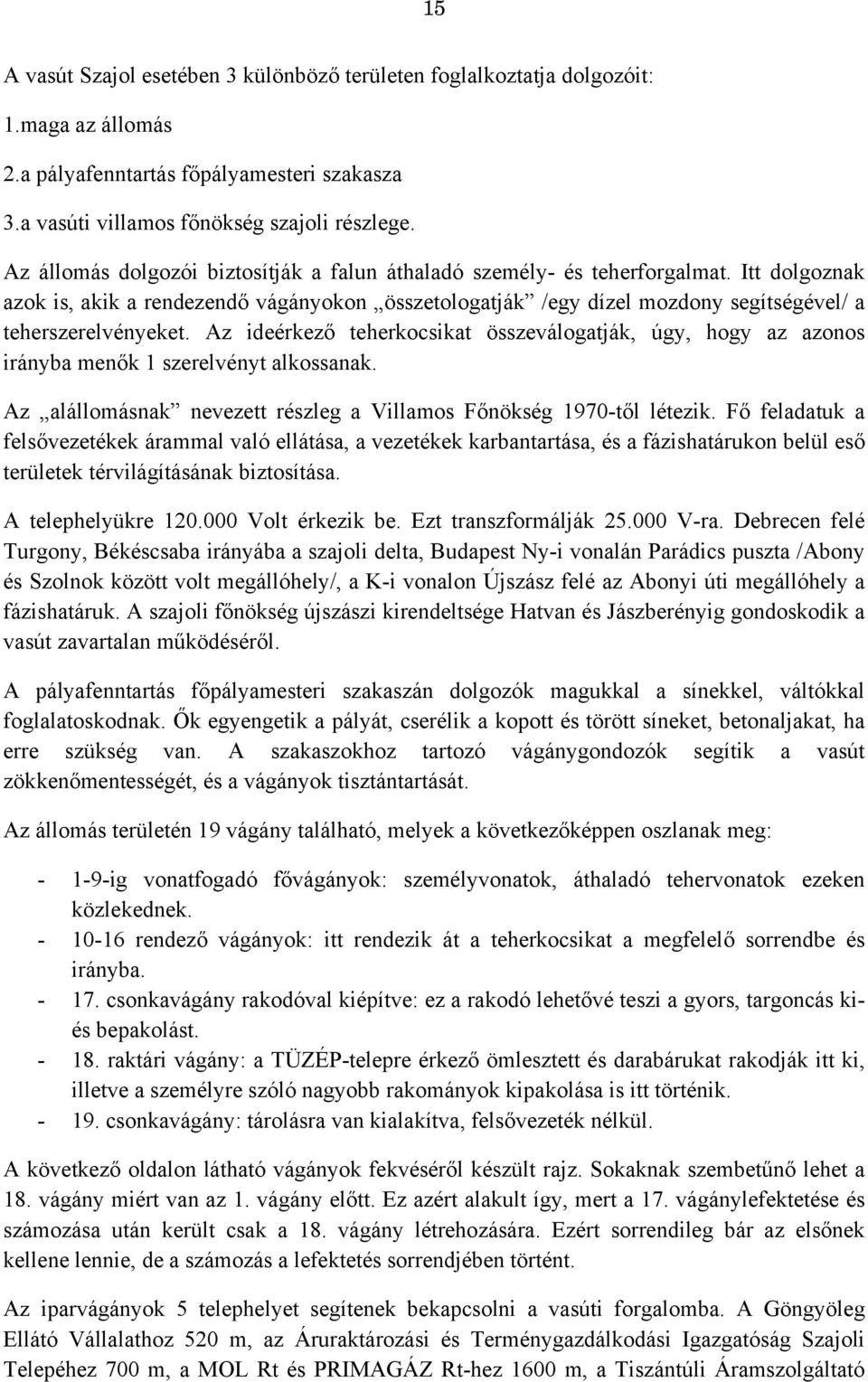 Az ideérkező teherkocsikat összeválogatják, úgy, hogy az azonos irányba menők 1 szerelvényt alkossanak. Az alállomásnak nevezett részleg a Villamos Főnökség 1970-től létezik.