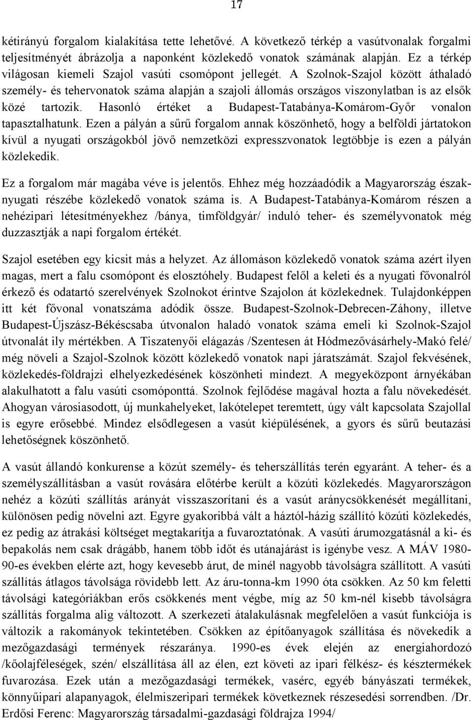 A Szolnok-Szajol között áthaladó személy- és tehervonatok száma alapján a szajoli állomás országos viszonylatban is az elsők közé tartozik.