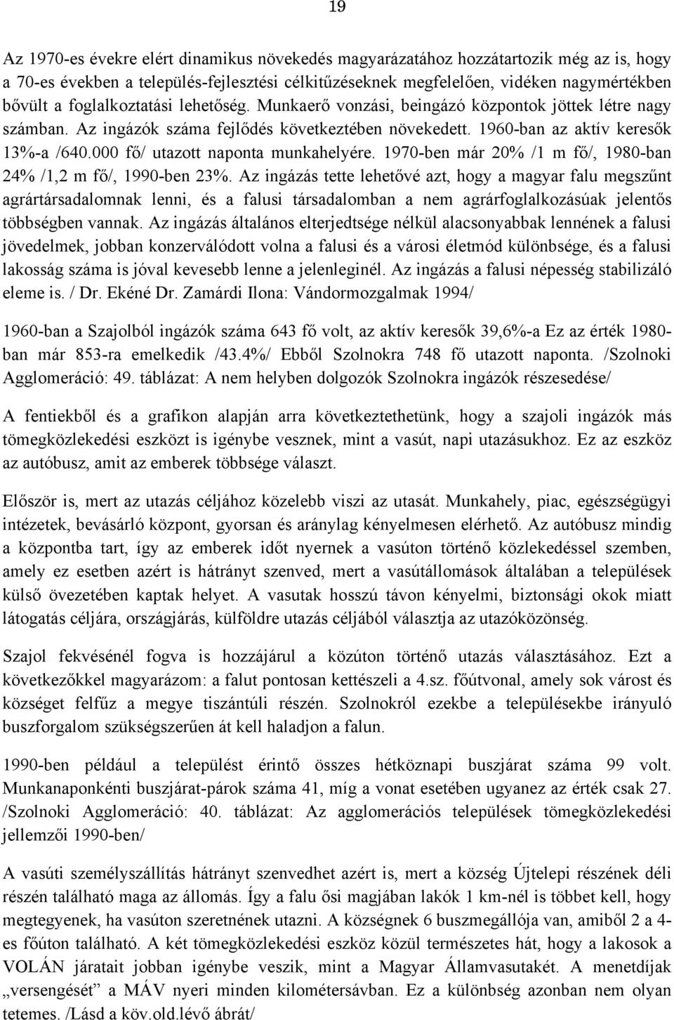 000 fő/ utazott naponta munkahelyére. 1970-ben már 20% /1 m fő/, 1980-ban 24% /1,2 m fő/, 1990-ben 23%.