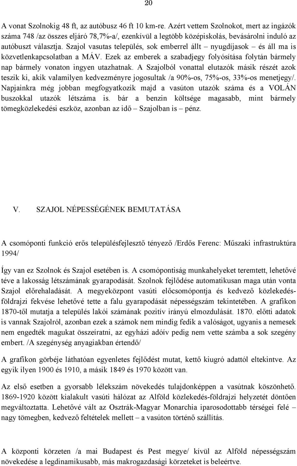 Szajol vasutas település, sok emberrel állt nyugdíjasok és áll ma is közvetlenkapcsolatban a MÁV. Ezek az emberek a szabadjegy folyósítása folytán bármely nap bármely vonaton ingyen utazhatnak.