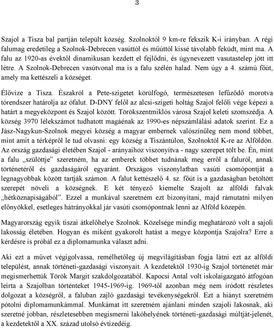 számú főút, amely ma kettészeli a községet. Élővize a Tisza. Északról a Pete-szigetet körülfogó, természetesen lefűződő morotva tórendszer határolja az ófalut.