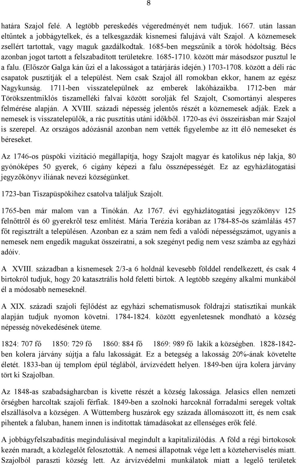 között már másodszor pusztul le a falu. (Először Galga kán űzi el a lakosságot a tatárjárás idején.) 1703-1708. között a déli rác csapatok pusztítják el a települést.