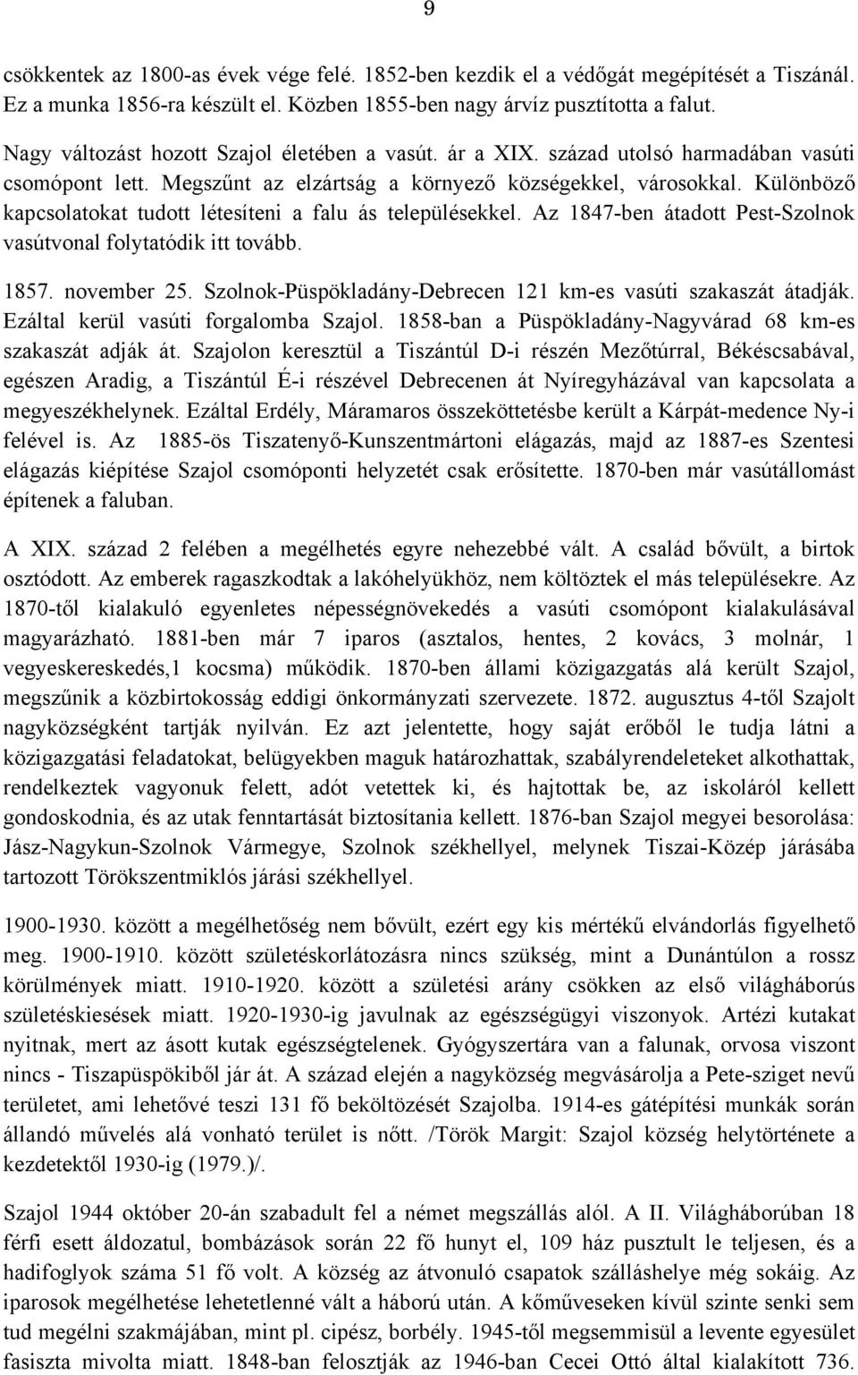 Különböző kapcsolatokat tudott létesíteni a falu ás településekkel. Az 1847-ben átadott Pest-Szolnok vasútvonal folytatódik itt tovább. 1857. november 25.