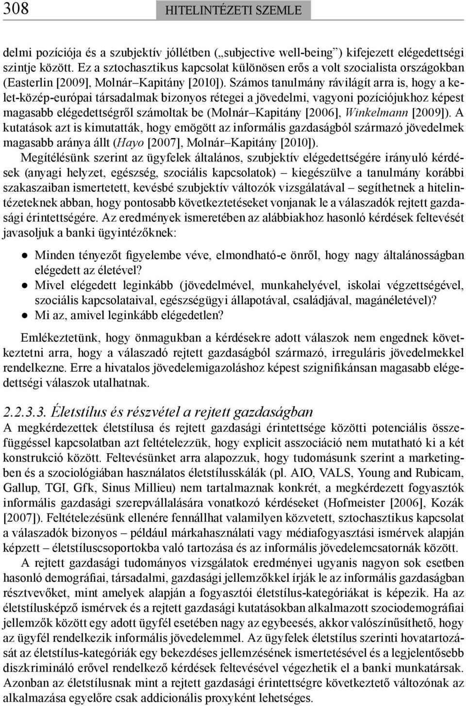 Számos tanulmány rávilágít arra is, hogy a kelet-közép-európai társadalmak bizonyos rétegei a jövedelmi, vagyoni pozíciójukhoz képest magasabb elégedettségről számoltak be (Molnár Kapitány [006],