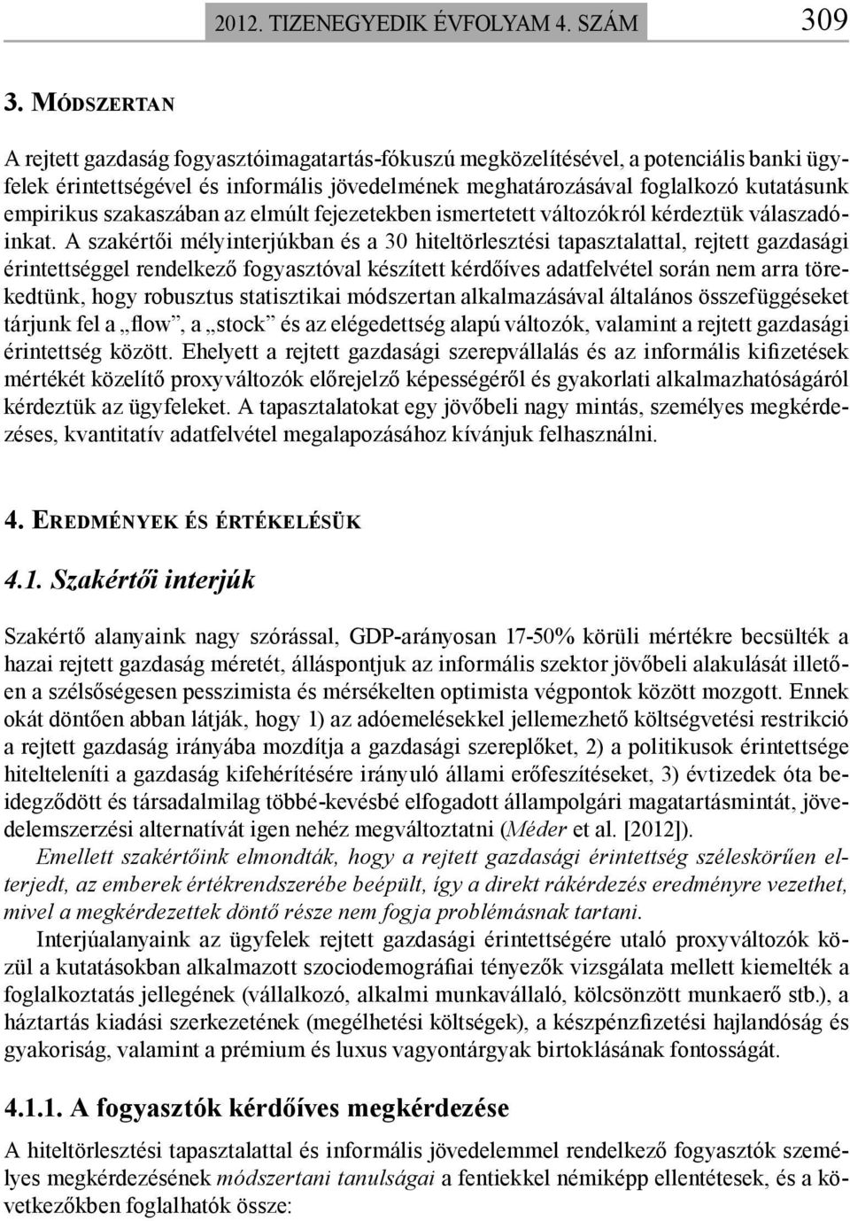 szakaszában az elmúlt fejezetekben ismertetett változókról kérdeztük válaszadóinkat.