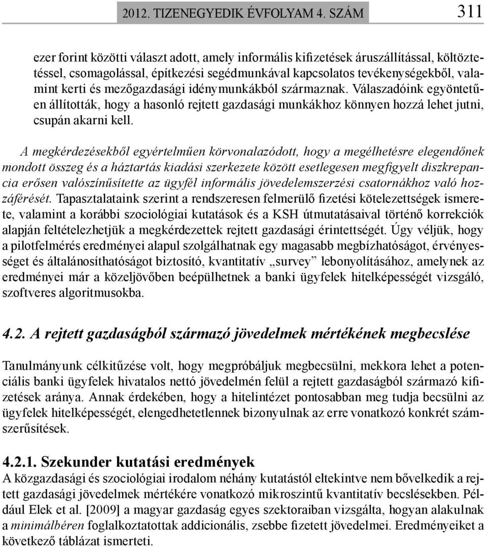 mezőgazdasági idénymunkákból származnak. Válaszadóink egyöntetűen állították, hogy a hasonló rejtett gazdasági munkákhoz könnyen hozzá lehet jutni, csupán akarni kell.