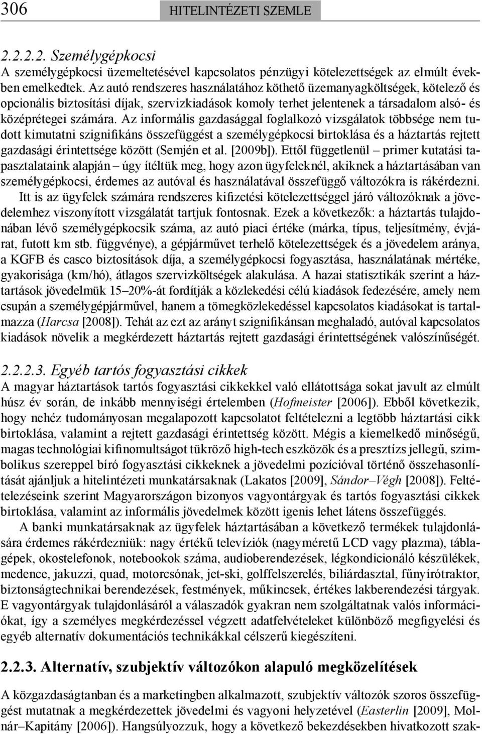 Az informális gazdasággal foglalkozó vizsgálatok többsége nem tudott kimutatni szignifikáns összefüggést a személygépkocsi birtoklása és a háztartás rejtett gazdasági érintettsége között (Semjén et