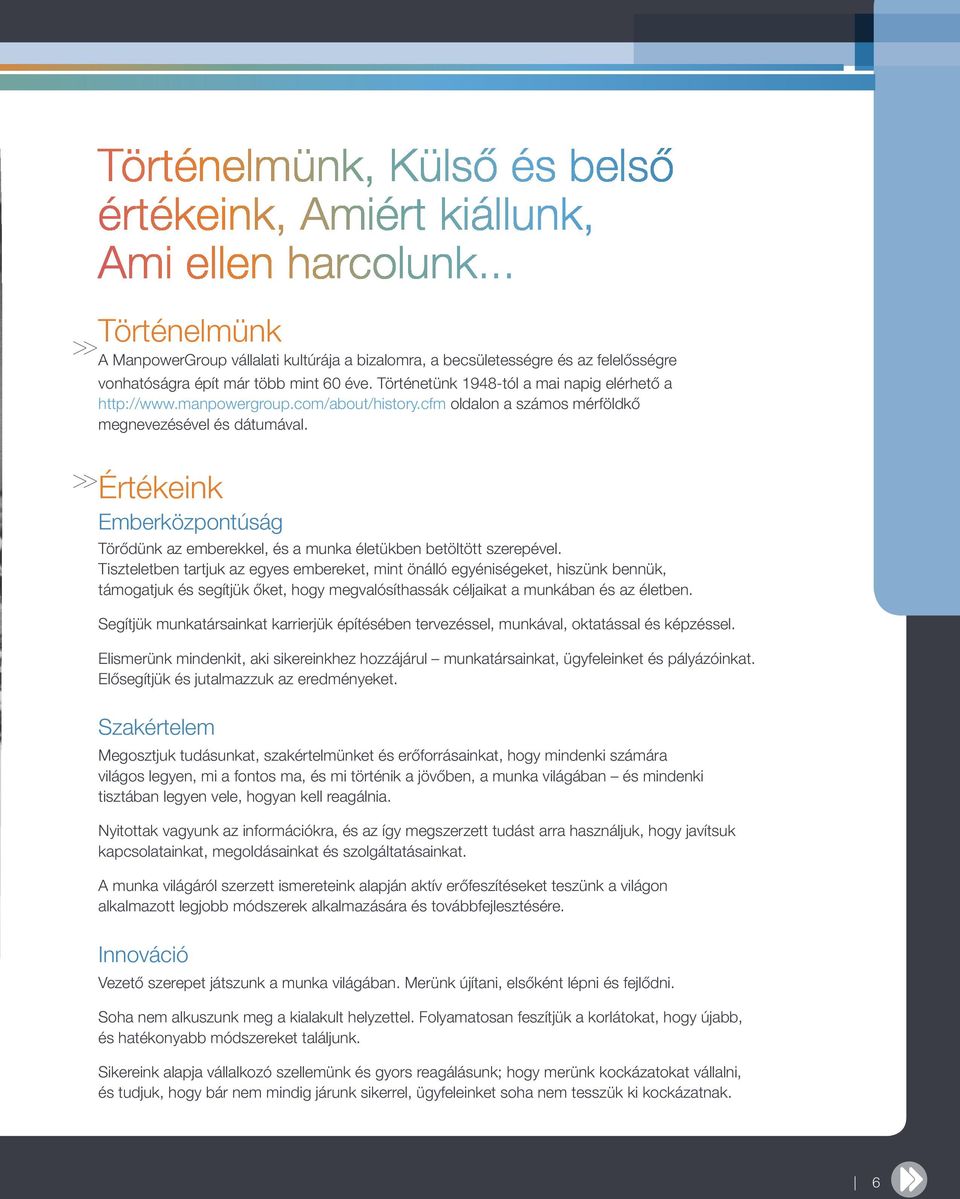 manpowergroup.com/about/history.cfm oldalon a számos mérföldkő megnevezésével és dátumával. >> Értékeink Emberközpontúság Törődünk az emberekkel, és a munka életükben betöltött szerepével.