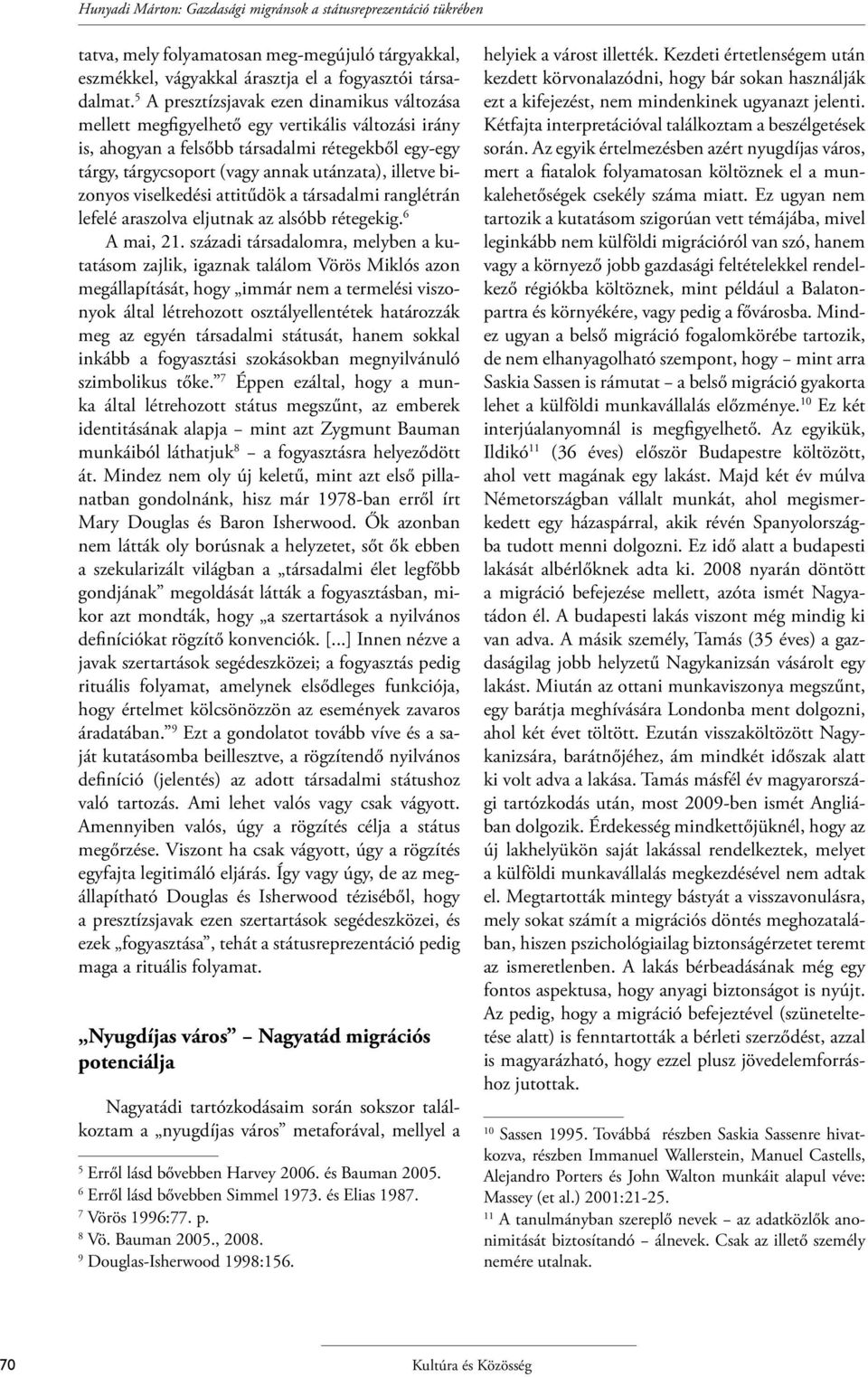 bizonyos viselkedési attitűdök a társadalmi ranglétrán lefelé araszolva eljutnak az alsóbb rétegekig. 6 A mai, 21.