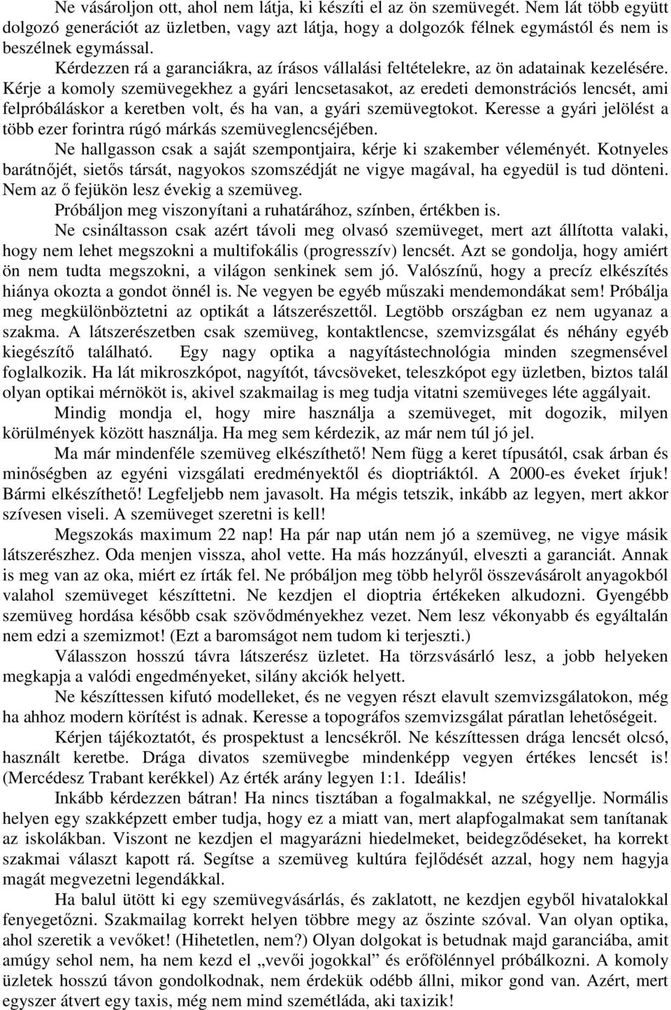 Kérje a komoly szemüvegekhez a gyári lencsetasakot, az eredeti demonstrációs lencsét, ami felpróbáláskor a keretben volt, és ha van, a gyári szemüvegtokot.