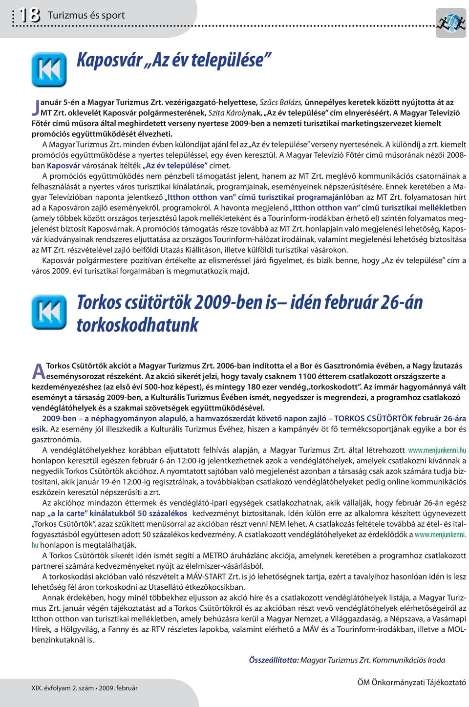 A Magyar Televízió Főtér című műsora által meghirdetett verseny nyertese 2009-ben a nemzeti turisztikai marketingszervezet kiemelt promóciós együttműködését élvezheti. A Magyar Turizmus Zrt.