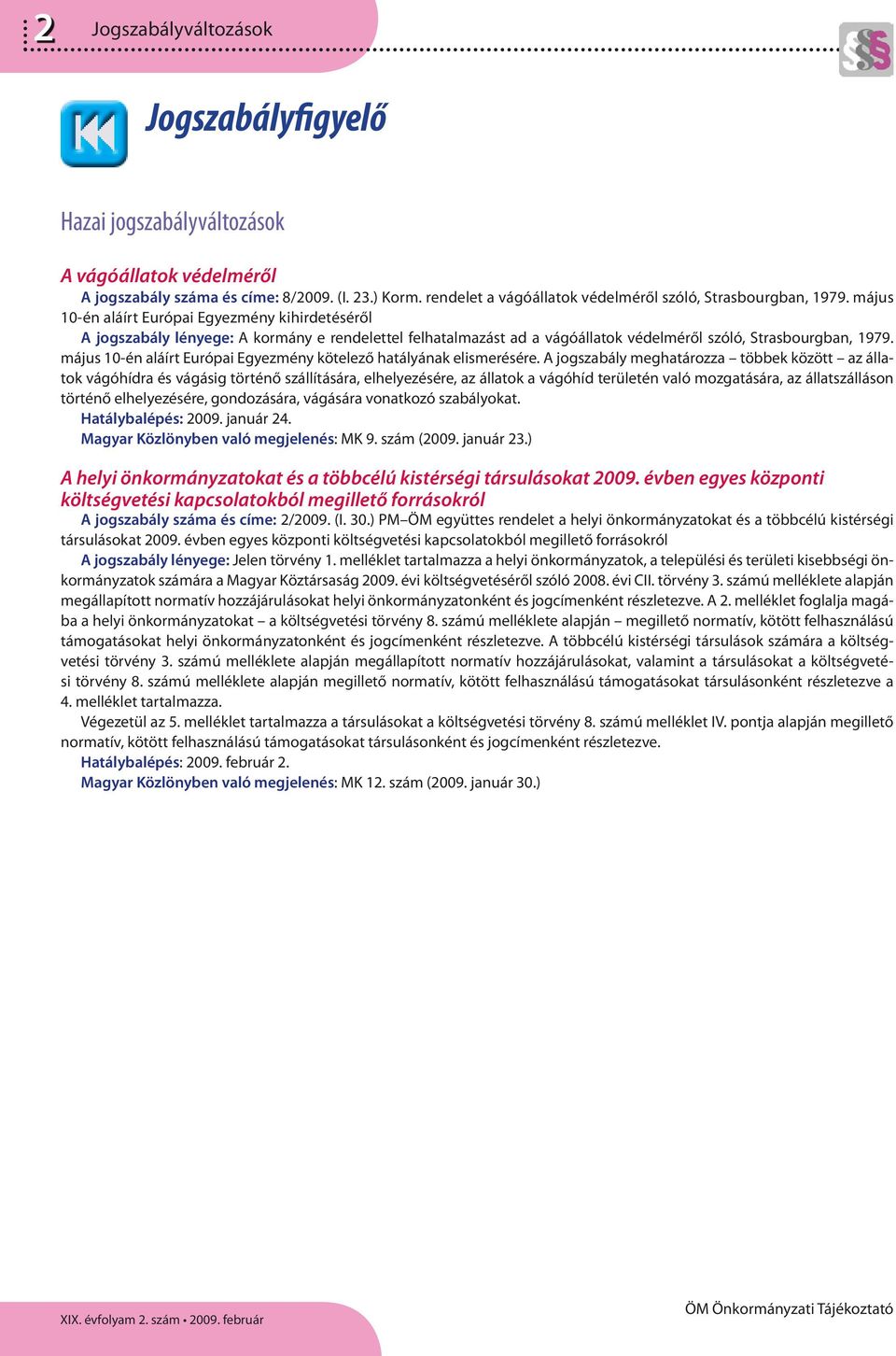 május 10-én aláírt Európai Egyezmény kihirdetéséről A jogszabály lényege: A kormány e rendelettel felhatalmazást ad a vágóállatok védelméről szóló, Strasbourgban, 1979.