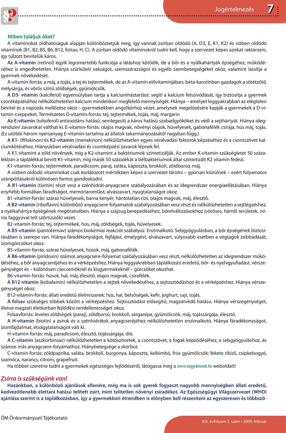 Az A-vitamin (retinol) egyik legismertebb funkciója a látáshoz kötődik, de a bőr és a nyálkahártyák épségéhez, működéséhez is engedhetetlen.