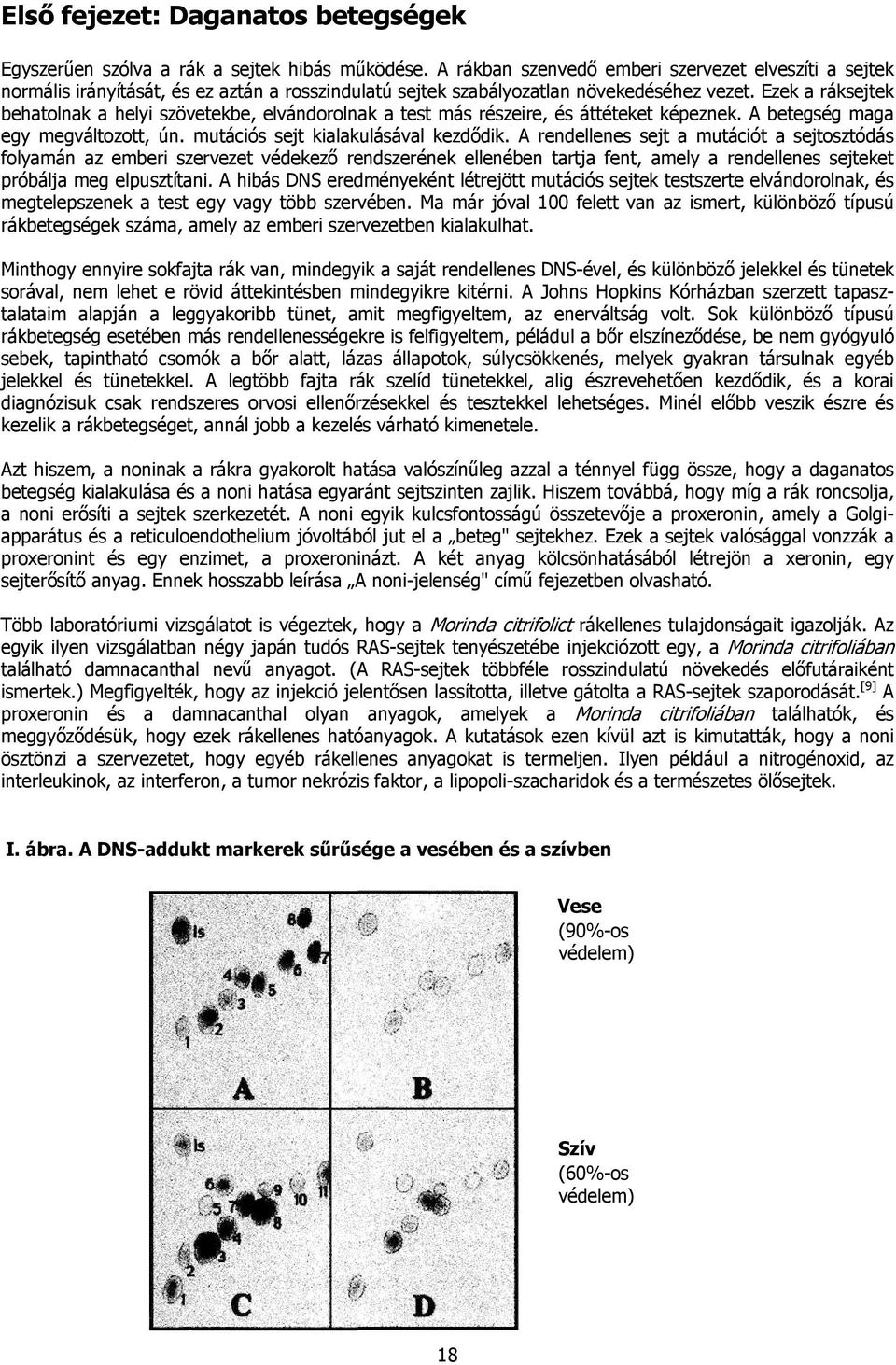 Ezek a ráksejtek behatolnak a helyi szövetekbe, elvándorolnak a test más részeire, és áttéteket képeznek. A betegség maga egy megváltozott, ún. mutációs sejt kialakulásával kezdődik.