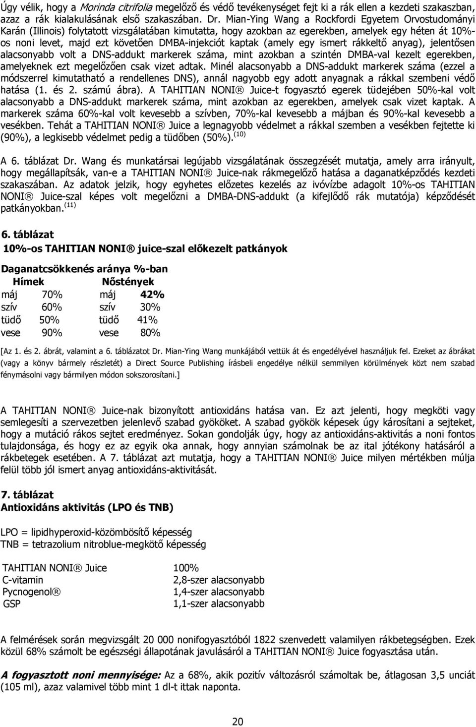 DMBA-injekciót kaptak (amely egy ismert rákkeltő anyag), jelentősen alacsonyabb volt a DNS-addukt markerek száma, mint azokban a szintén DMBA-val kezelt egerekben, amelyeknek ezt megelőzően csak