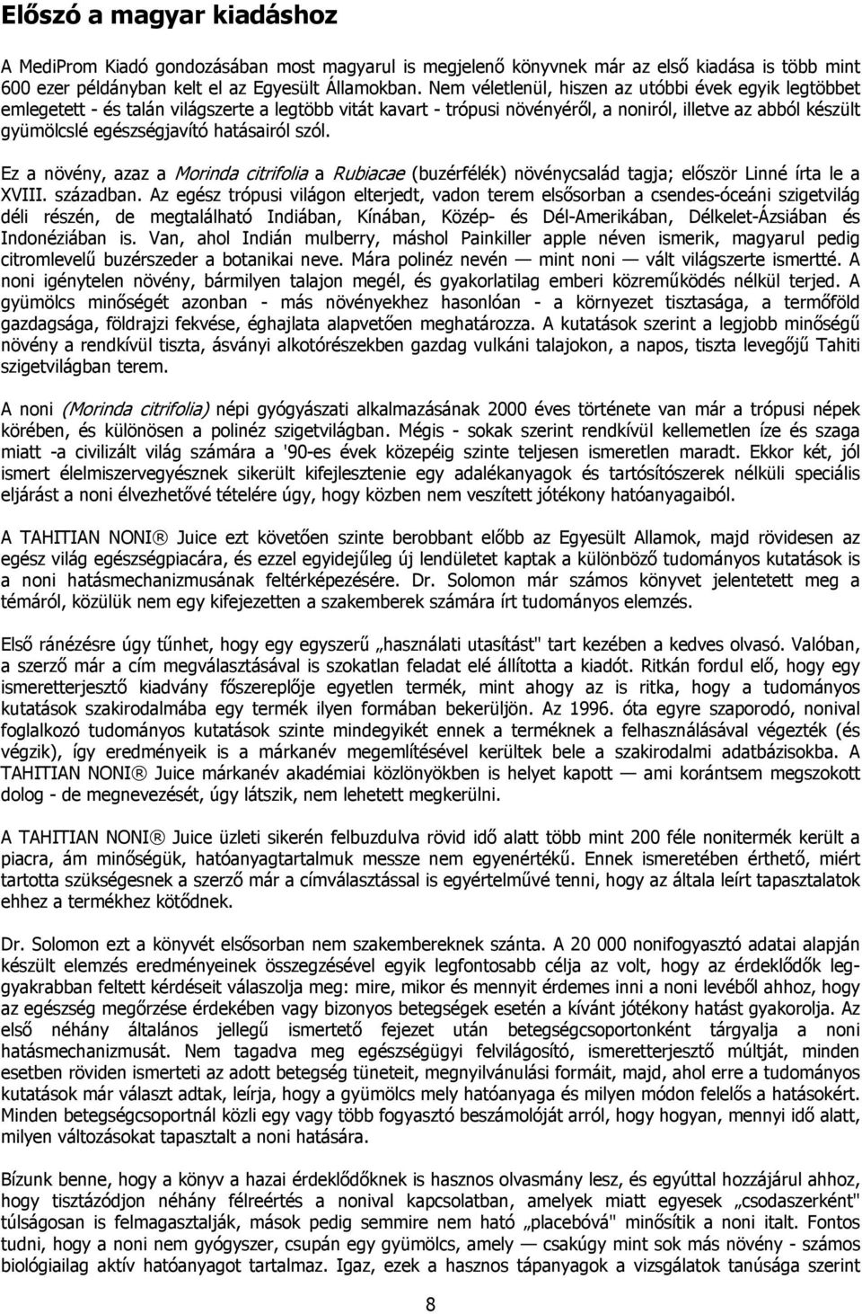 hatásairól szól. Ez a növény, azaz a Morinda citrifolia a Rubiacae (buzérfélék) növénycsalád tagja; először Linné írta le a XVIII. században.