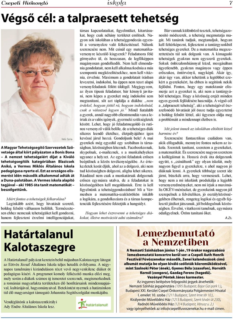 A Vermes iskola alapító tagjával aki 1985 óta tanít matematikát beszélgettünk. Miért fontos a tehetségek felkarolása? Leginkább azért, hogy hivatását szerető, boldog felnőtt válhasson belőlük.