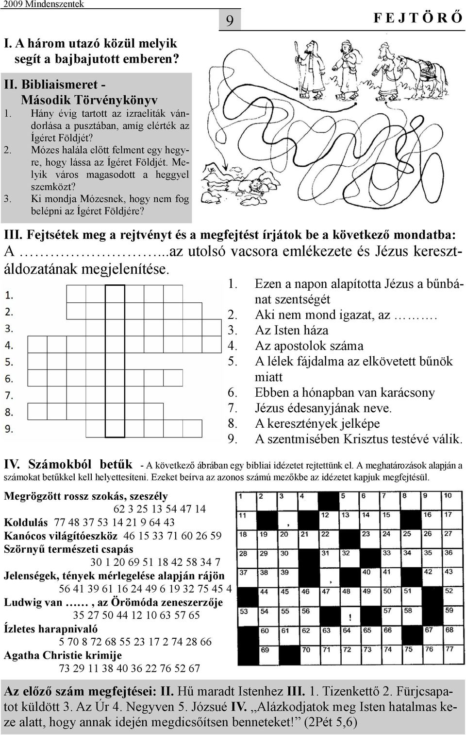 Melyik város magasodott a heggyel szemközt? 3. Ki mondja Mózesnek, hogy nem fog belépni az Ígéret Földjére? III. Fejtsétek meg a rejtvényt és a megfejtést írjátok be a következő mondatba: A.