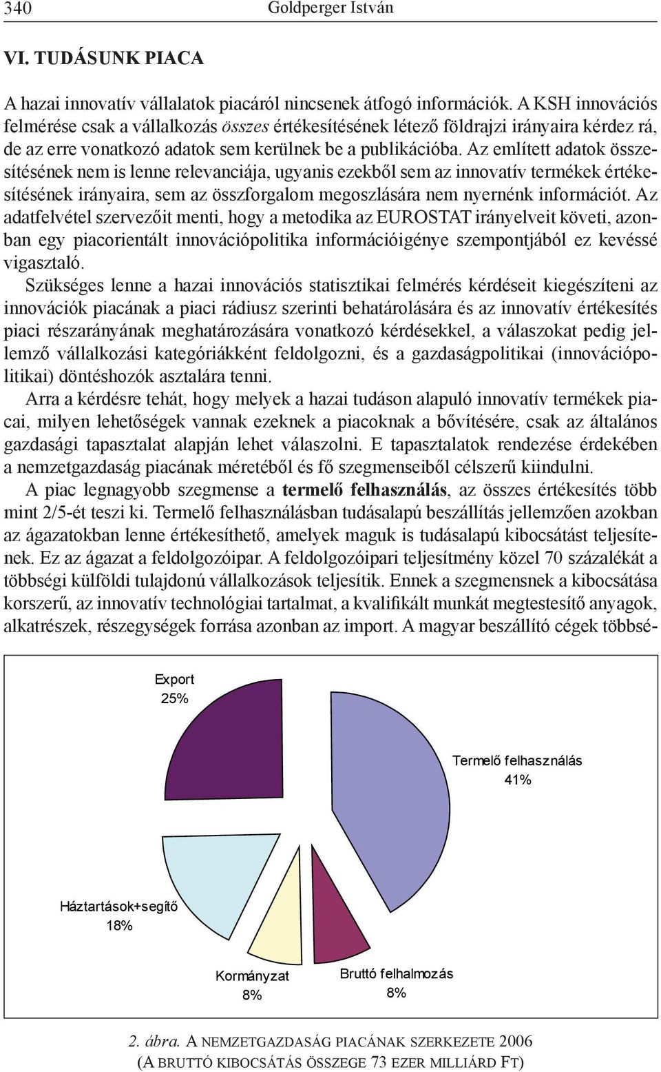 Az említett adatok összesítésének nem is lenne relevanciája, ugyanis ezekből sem az innovatív termékek értékesítésének irányaira, sem az összforgalom megoszlására nem nyernénk információt.