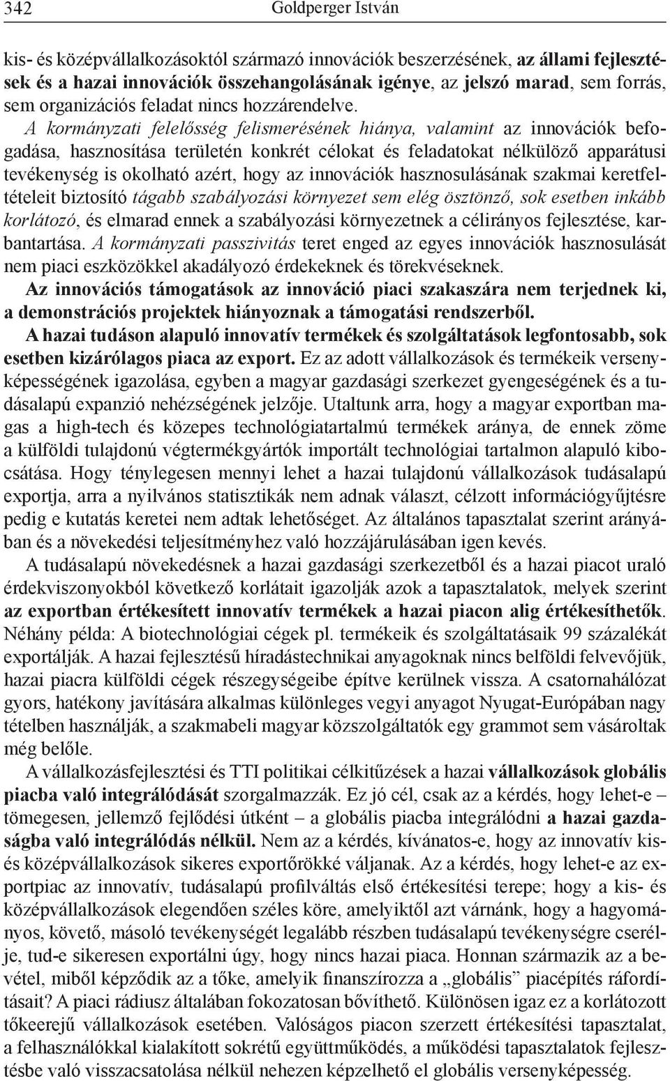 A kormányzati felelősség felismerésének hiánya, valamint az innovációk befo - ga dása, hasznosítása területén konkrét célokat és feladatokat nélkülöző apparátusi tevékenység is okolható azért, hogy