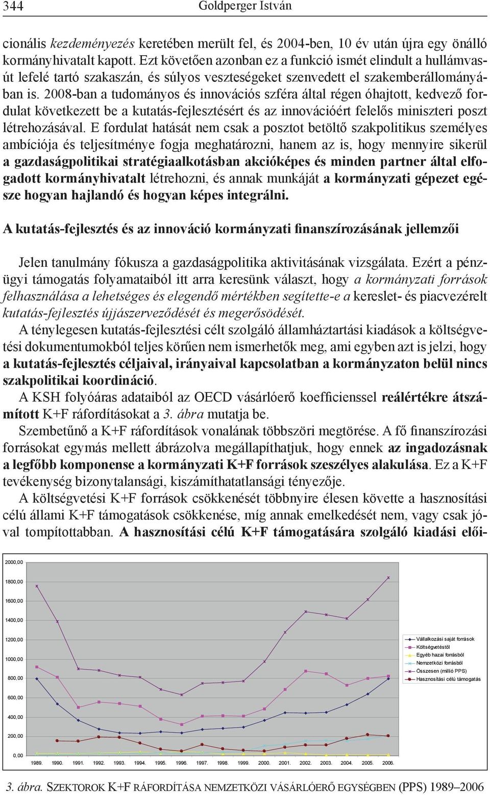 2008-ban a tudományos és innovációs szféra által régen óhajtott, kedvező fordulat következett be a kutatás-fejlesztésért és az innovációért felelős miniszteri poszt létrehozásával.