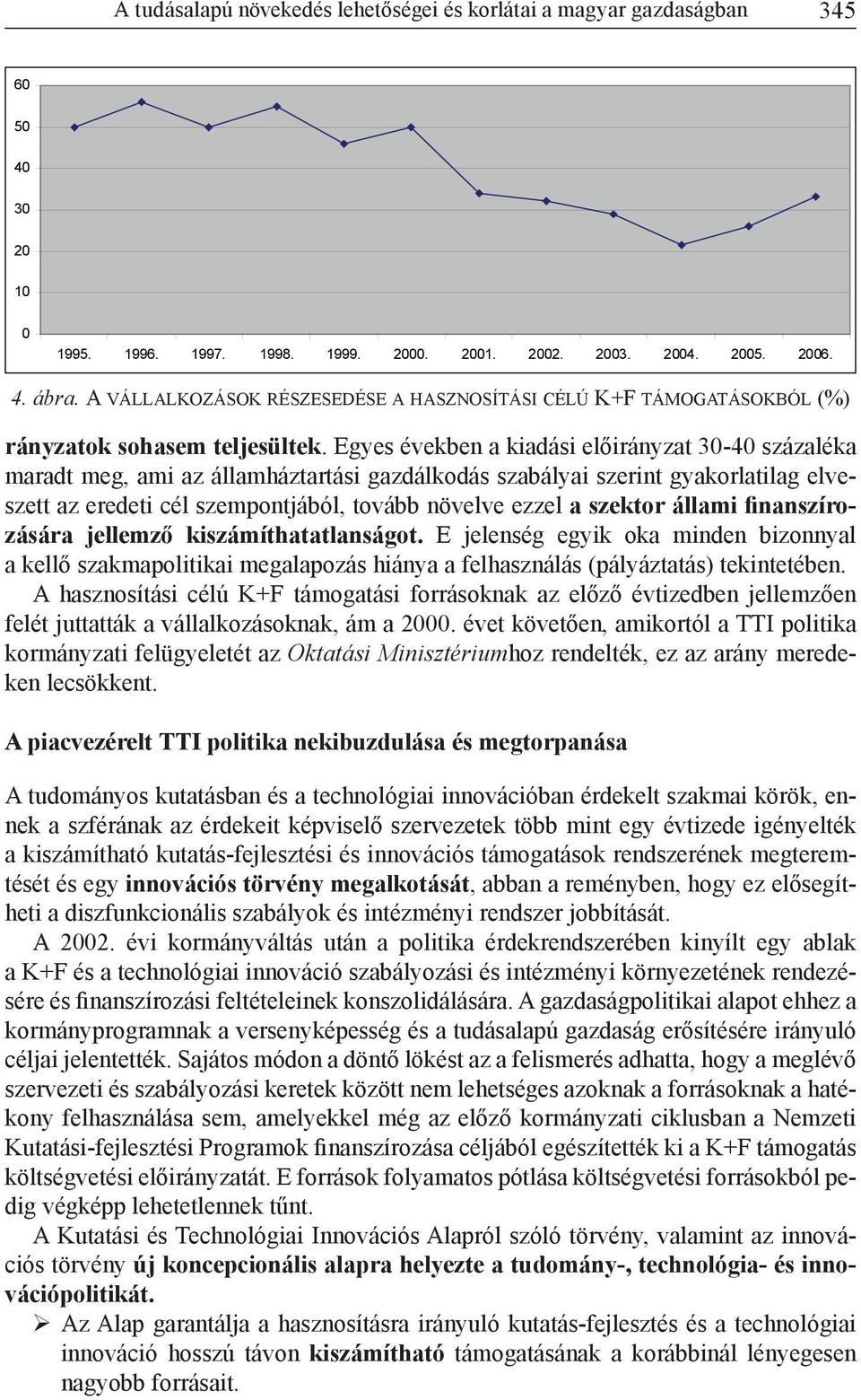 szektor állami finanszírozására jellemző kiszámíthatatlanságot. E jelenség egyik oka minden bizonnyal a kellő szakmapolitikai megalapozás hiánya a felhasználás (pályáztatás) tekintetében.