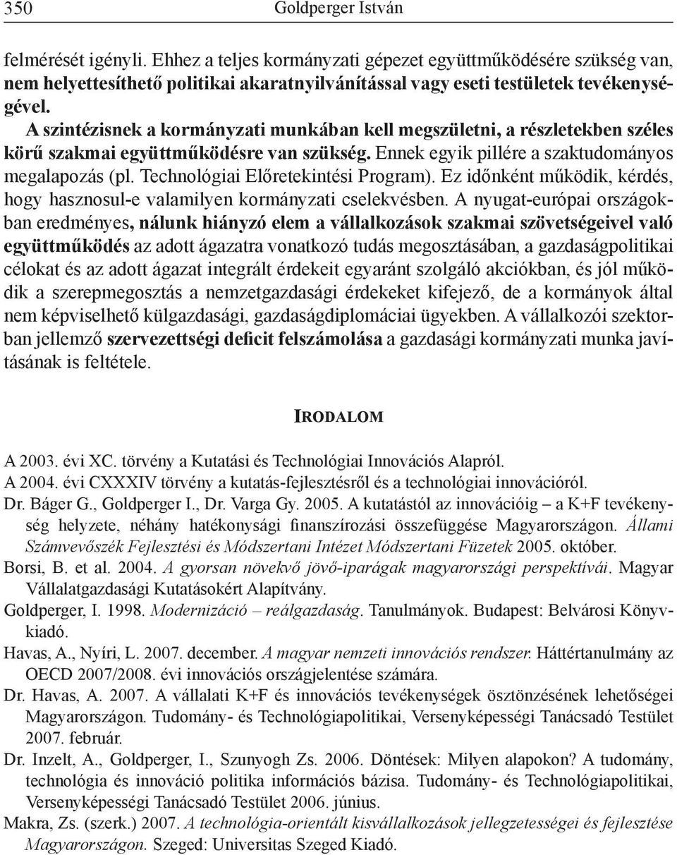 Technológiai Előretekintési Program). Ez időnként működik, kérdés, hogy hasznosul-e valamilyen kormányzati cselekvésben.