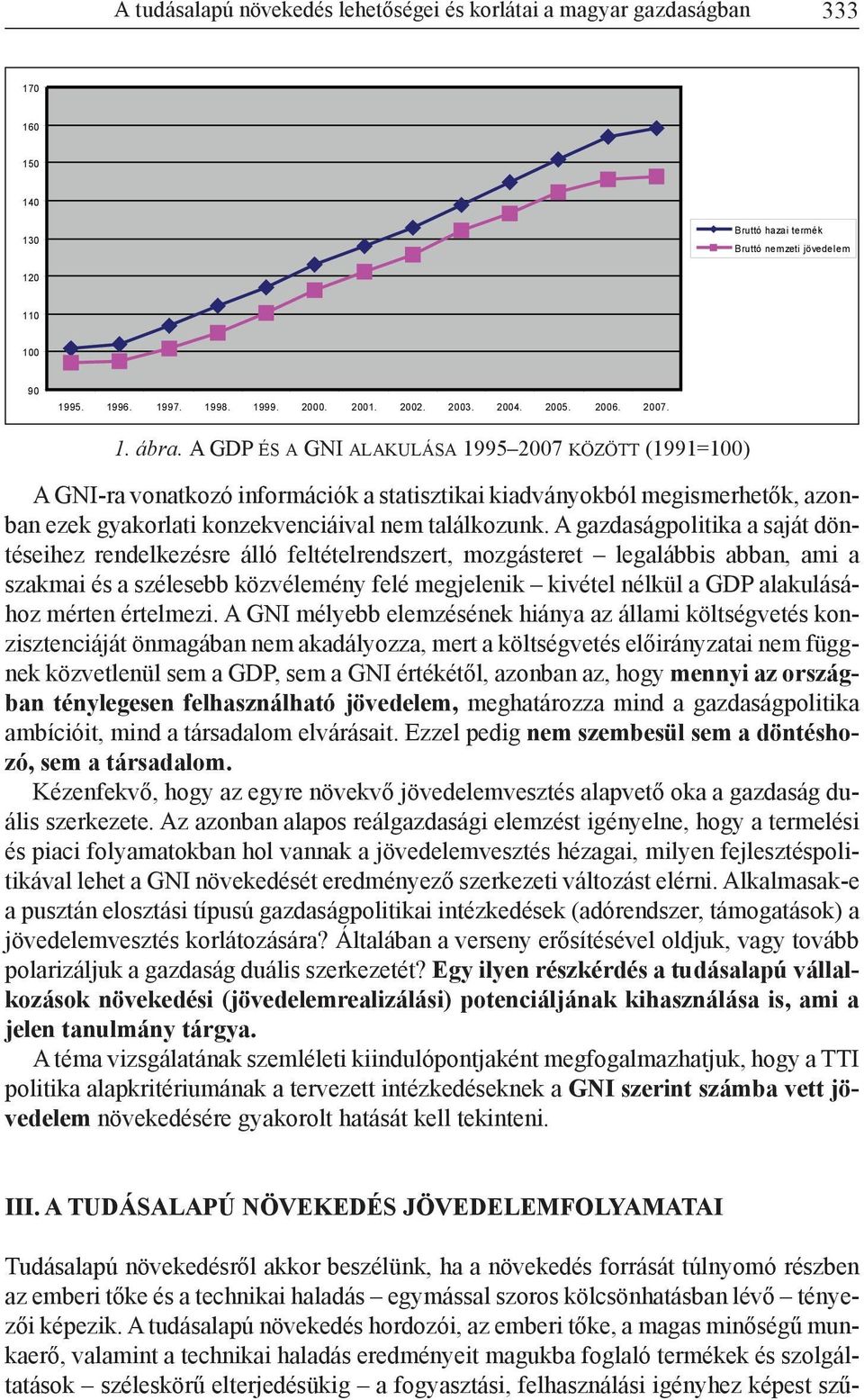 A gazdaságpolitika a saját döntéseihez rendelkezésre álló feltételrendszert, mozgásteret legalábbis abban, ami a szakmai és a szélesebb közvélemény felé megjelenik kivétel nélkül a GDP alakulásához