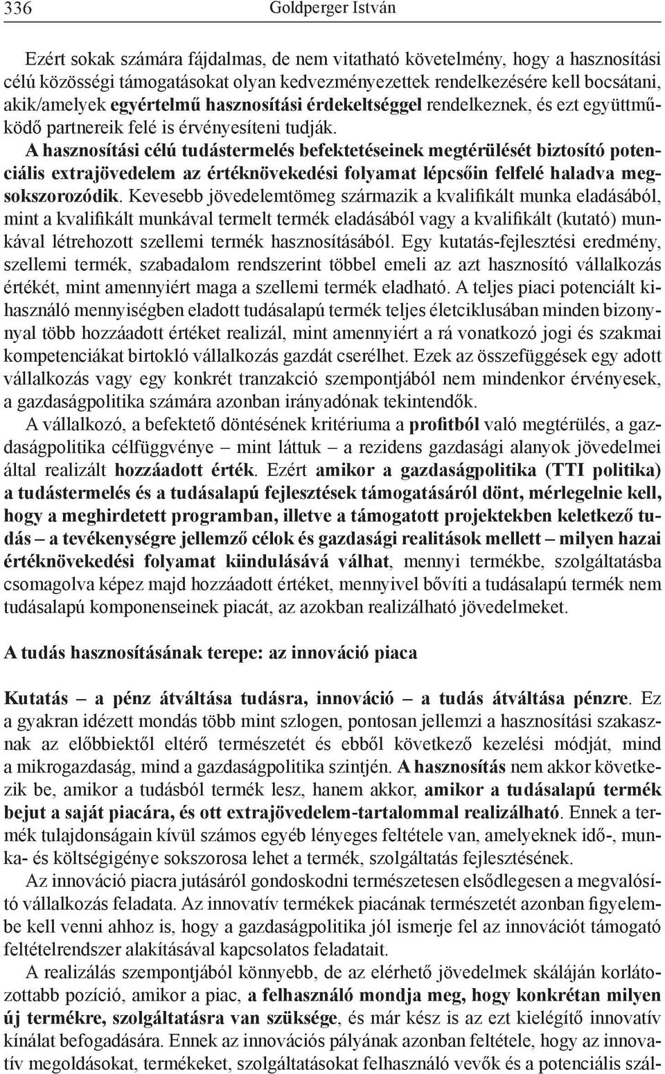 A hasznosítási célú tudástermelés befektetéseinek megtérülését biztosító potenciális extrajövedelem az értéknövekedési folyamat lépcsőin felfelé haladva megsokszorozódik.