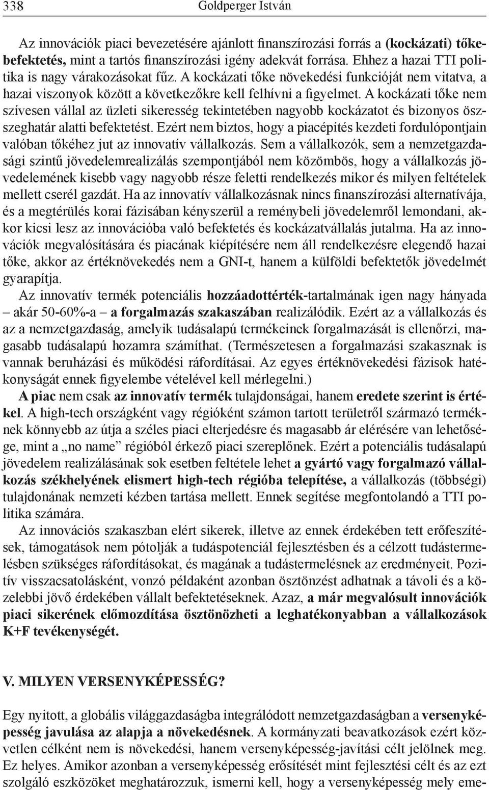 A kockázati tőke nem szívesen vállal az üzleti sikeresség tekintetében nagyobb kockázatot és bizonyos öszszeghatár alatti befektetést.