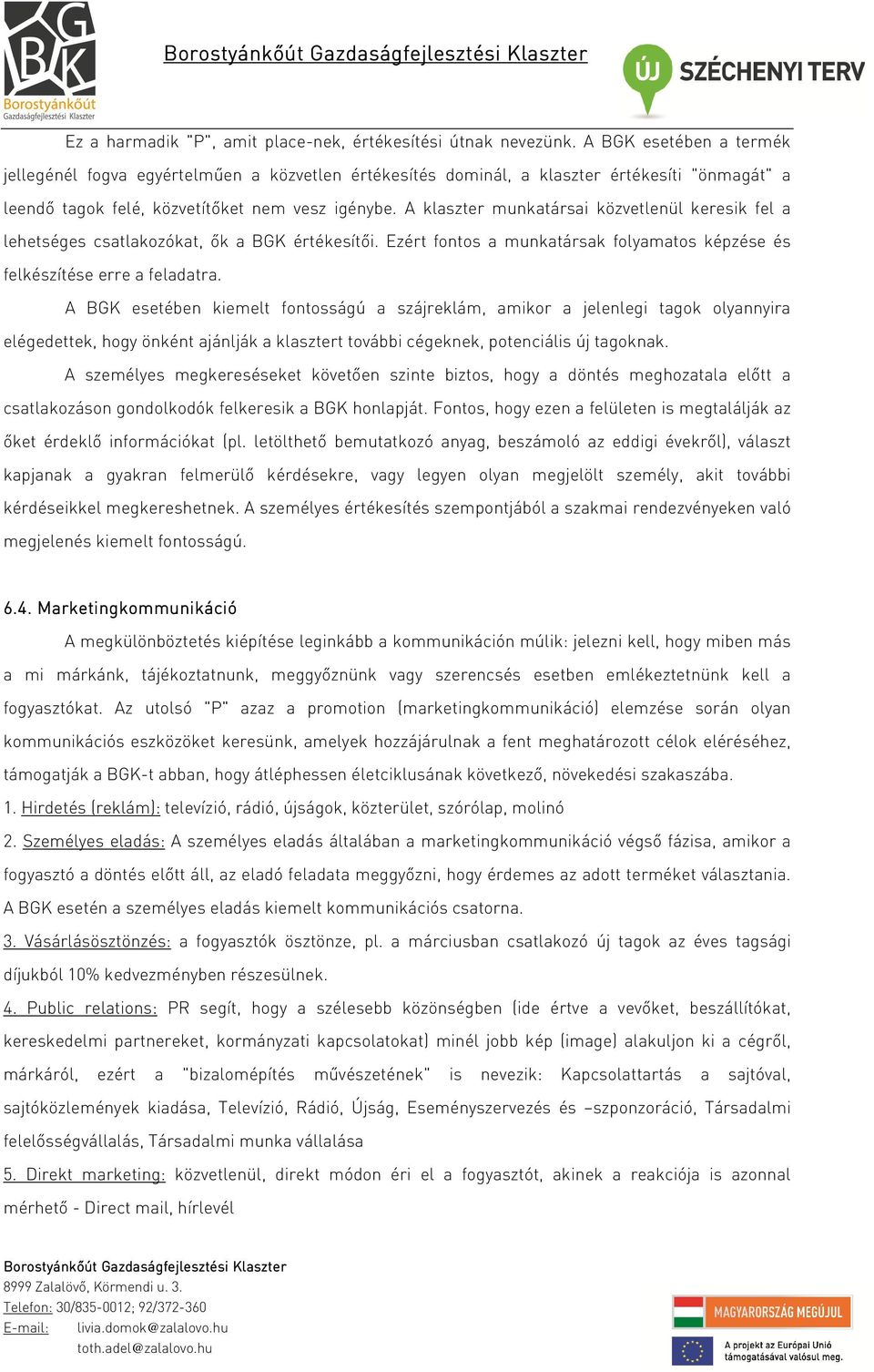 A klaszter munkatársai közvetlenül keresik fel a lehetséges csatlakozókat, ők a BGK értékesítői. Ezért fontos a munkatársak folyamatos képzése és felkészítése erre a feladatra.