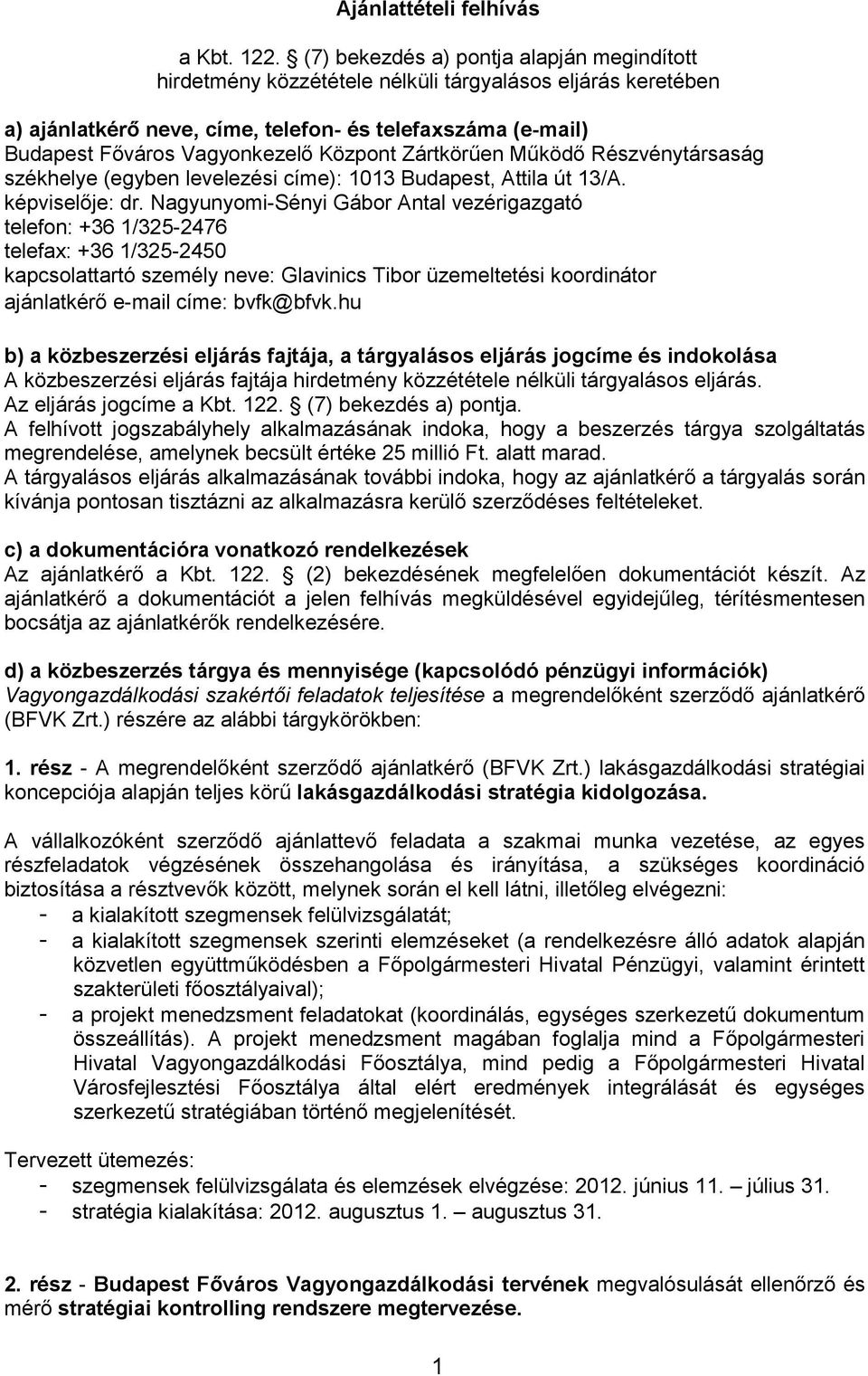 Központ Zártkörűen Működő Részvénytársaság székhelye (egyben levelezési címe): 1013 Budapest, Attila út 13/A. képviselője: dr.