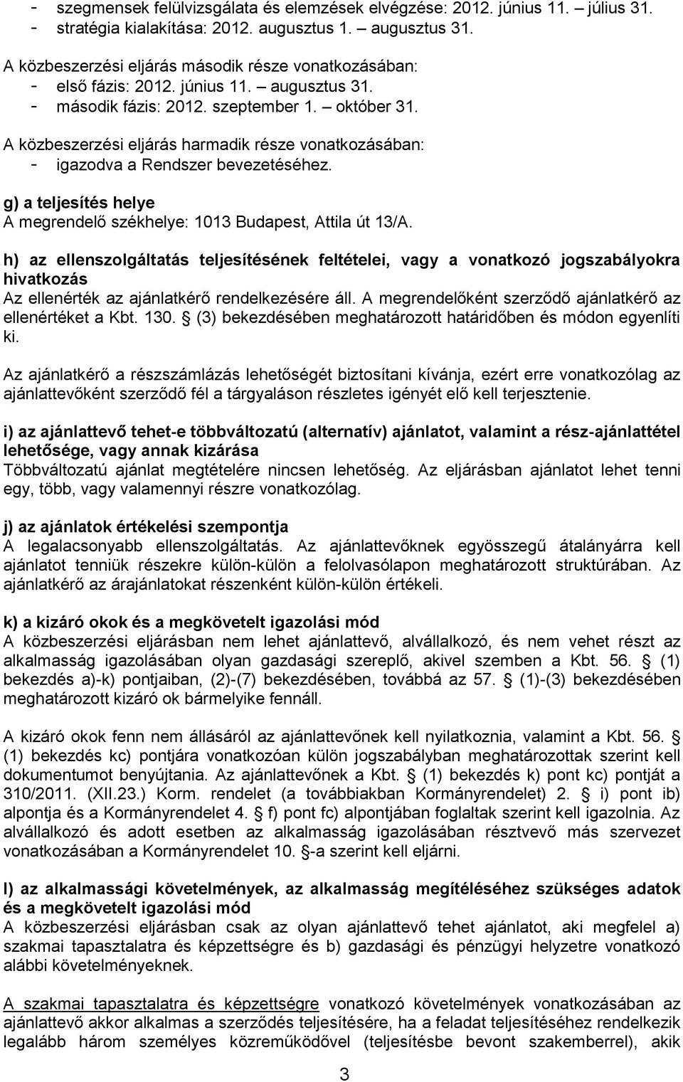 A közbeszerzési eljárás harmadik része vonatkozásában: - igazodva a Rendszer bevezetéséhez. g) a teljesítés helye A megrendelő székhelye: 1013 Budapest, Attila út 13/A.