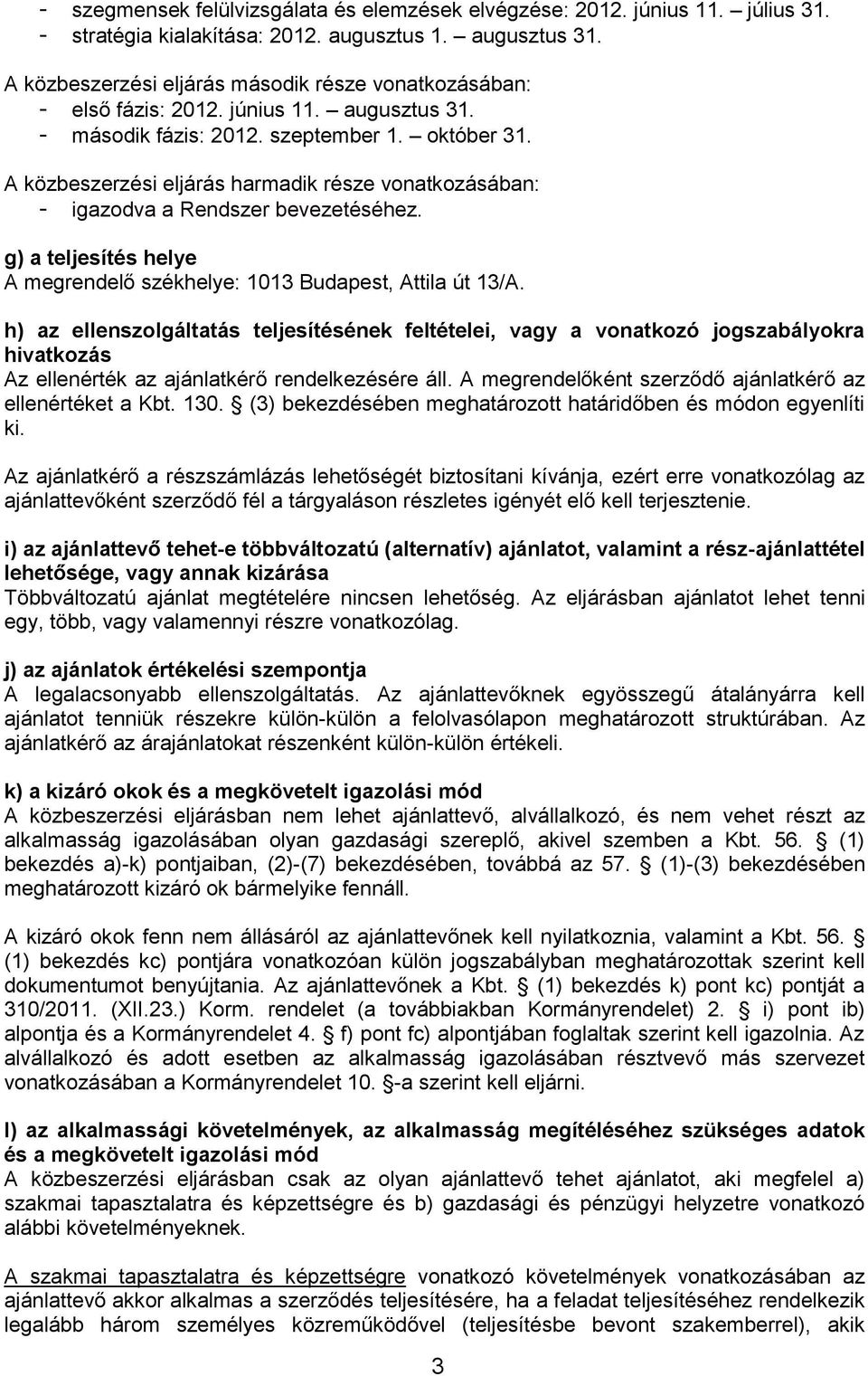 A közbeszerzési eljárás harmadik része vonatkozásában: - igazodva a Rendszer bevezetéséhez. g) a teljesítés helye A megrendelő székhelye: 1013 Budapest, Attila út 13/A.