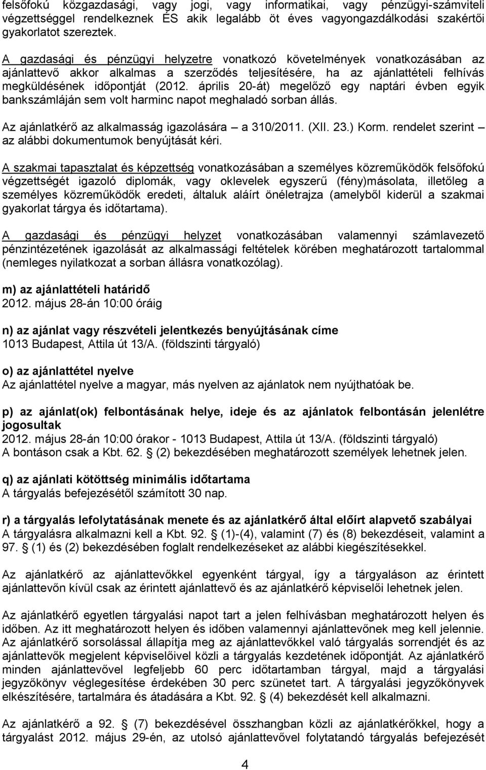 április 20-át) megelőző egy naptári évben egyik bankszámláján sem volt harminc napot meghaladó sorban állás. Az ajánlatkérő az alkalmasság igazolására a 310/2011. (XII. 23.) Korm.