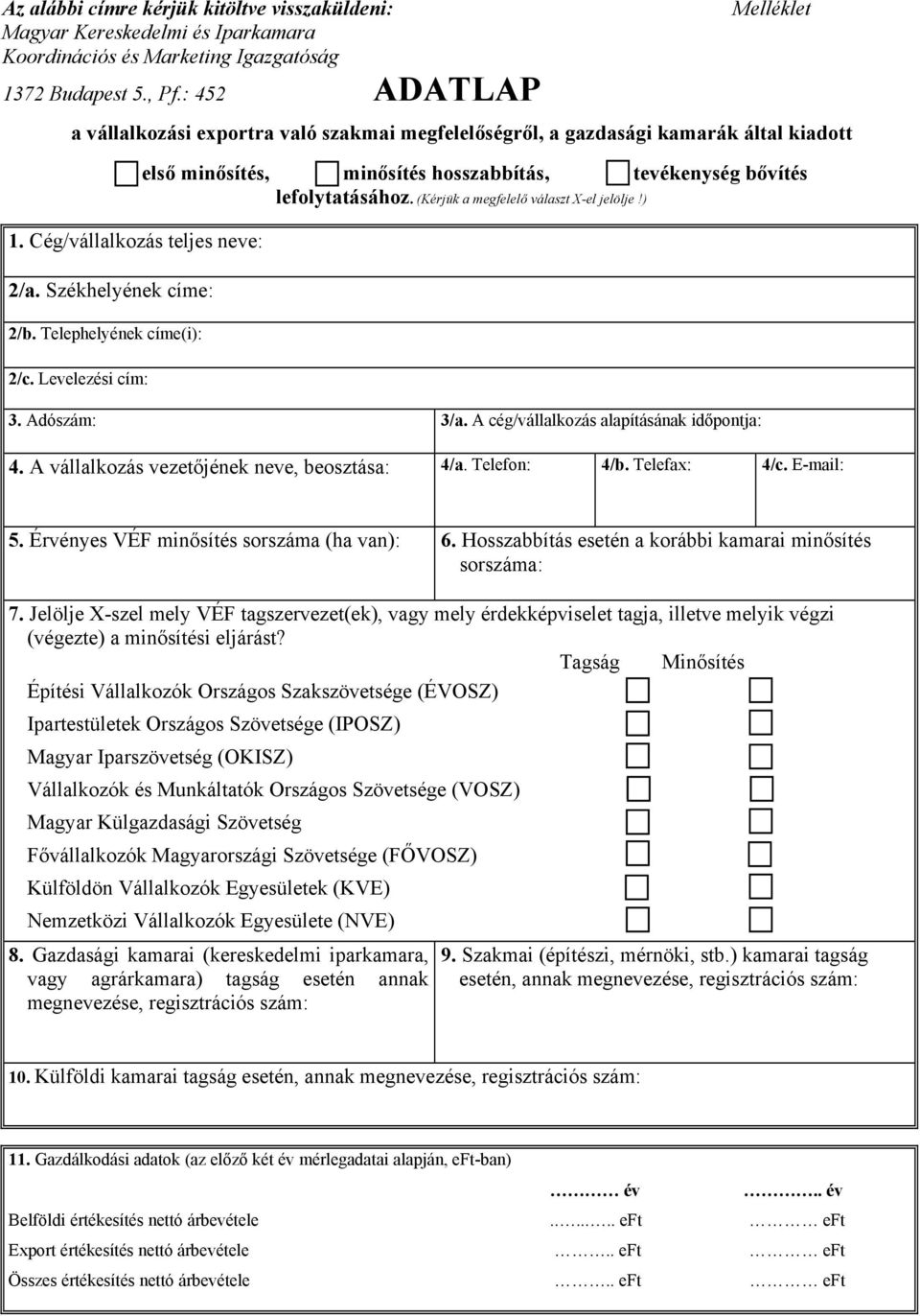 Cég/vállalkozás teljes neve: 2/a. Székhelyének címe: 2/b. Telephelyének címe(i): 2/c. Levelezési cím: lefolytatásához. (Kérjük a megfelelő választ X-el jelölje!) 3. Adószám: 3/a.