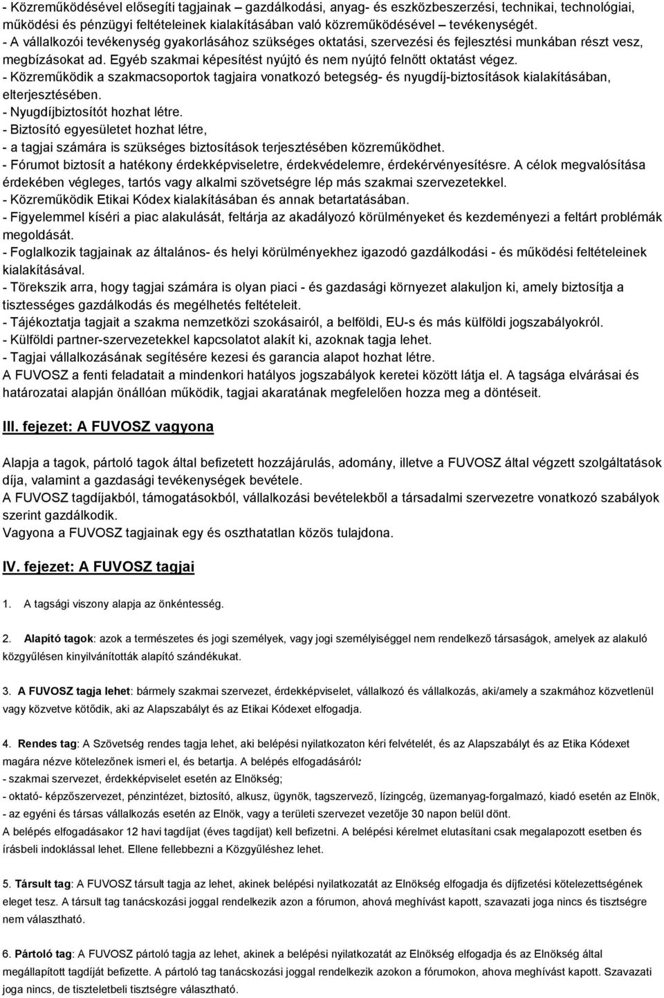 - Közreműködik a szakmacsoportok tagjaira vonatkozó betegség- és nyugdíj-biztosítások kialakításában, elterjesztésében. - Nyugdíjbiztosítót hozhat létre.