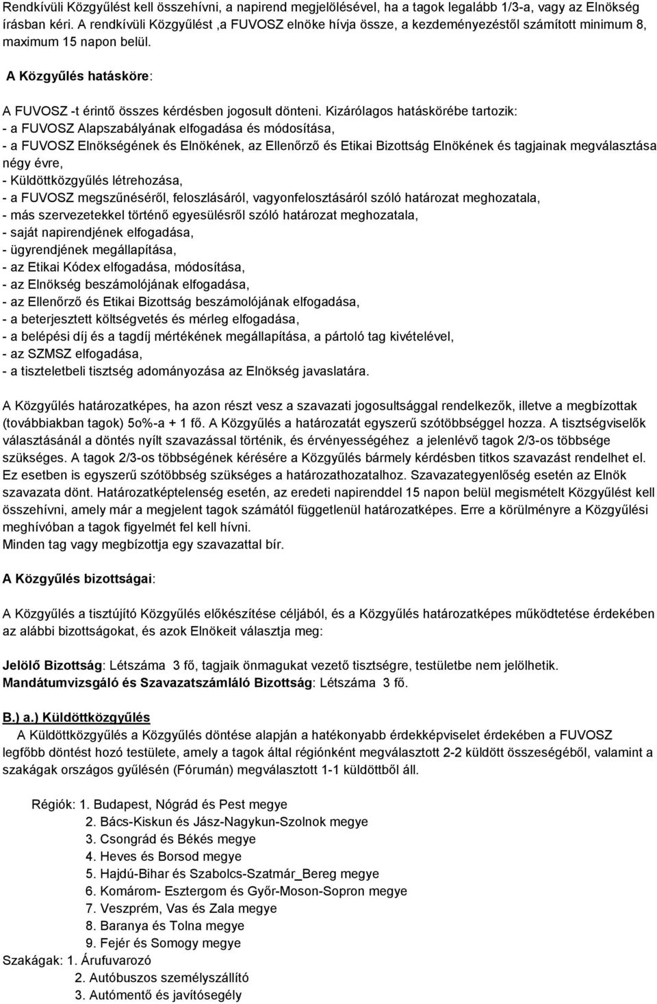 Kizárólagos hatáskörébe tartozik: - a FUVOSZ Alapszabályának elfogadása és módosítása, - a FUVOSZ Elnökségének és Elnökének, az Ellenőrző és Etikai Bizottság Elnökének és tagjainak megválasztása négy