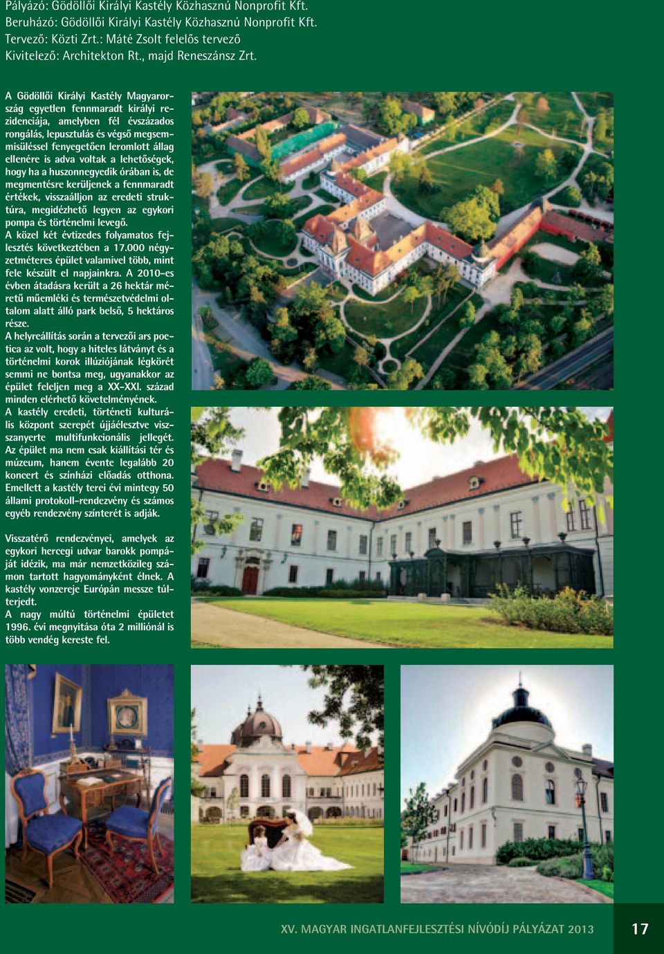 A Gödöllői Királyi Kastély Magyarország egyetlen fennmaradt királyi rezidenciája, amelyben fél évszázados rongálás, lepusztulás és végső megsemmisüléssel fenyegetően leromlott állag ellenére is adva