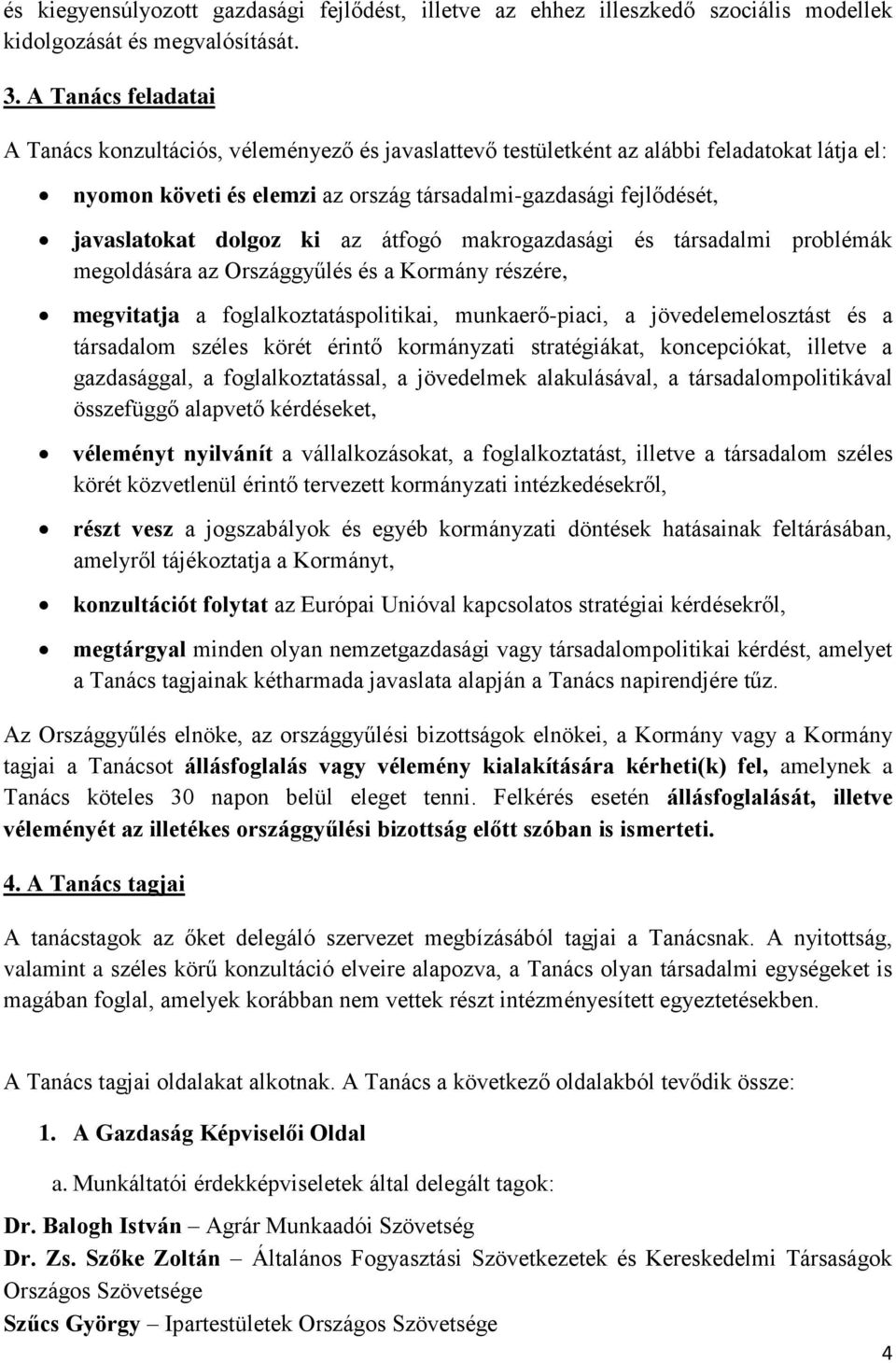 dolgoz ki az átfogó makrogazdasági és társadalmi problémák megoldására az Országgyűlés és a Kormány részére, megvitatja a foglalkoztatáspolitikai, munkaerő-piaci, a jövedelemelosztást és a társadalom