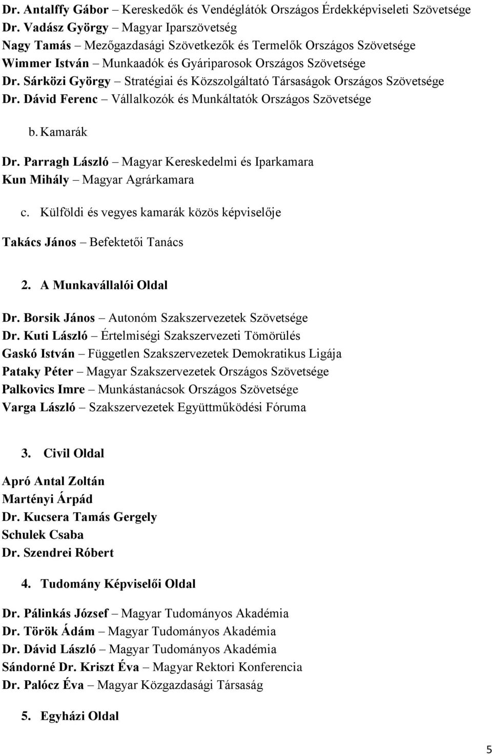 Sárközi György Stratégiai és Közszolgáltató Társaságok Országos Szövetsége Dr. Dávid Ferenc Vállalkozók és Munkáltatók Országos Szövetsége b. Kamarák Dr.