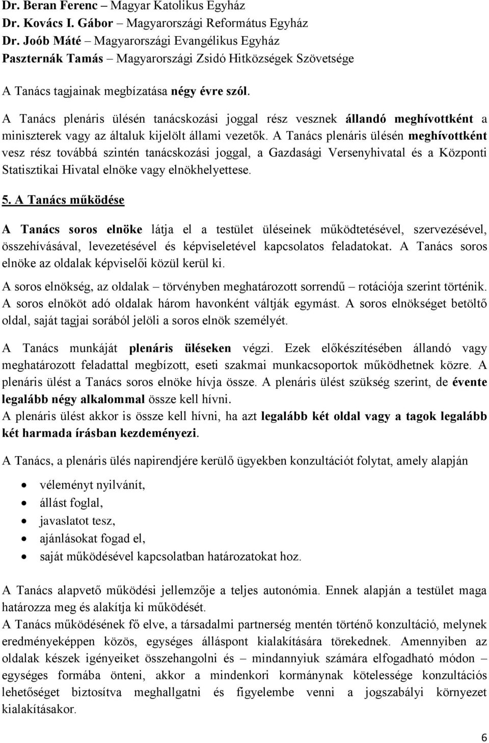 A Tanács plenáris ülésén tanácskozási joggal rész vesznek állandó meghívottként a miniszterek vagy az általuk kijelölt állami vezetők.