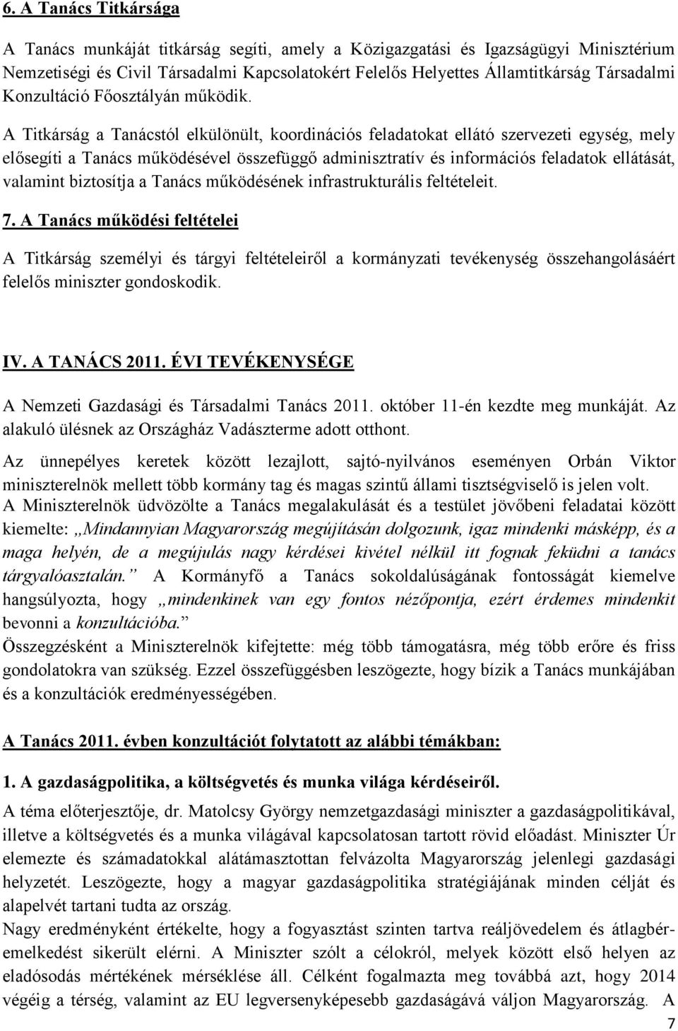 A Titkárság a Tanácstól elkülönült, koordinációs feladatokat ellátó szervezeti egység, mely elősegíti a Tanács működésével összefüggő adminisztratív és információs feladatok ellátását, valamint