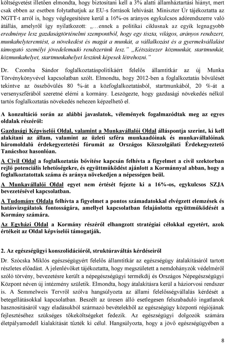 legnagyobb eredménye lesz gazdaságtörténelmi szempontból, hogy egy tiszta, világos, arányos rendszert, munkahelyteremtést, a növekedést és magát a munkát, a vállalkozást és a gyermekvállalást