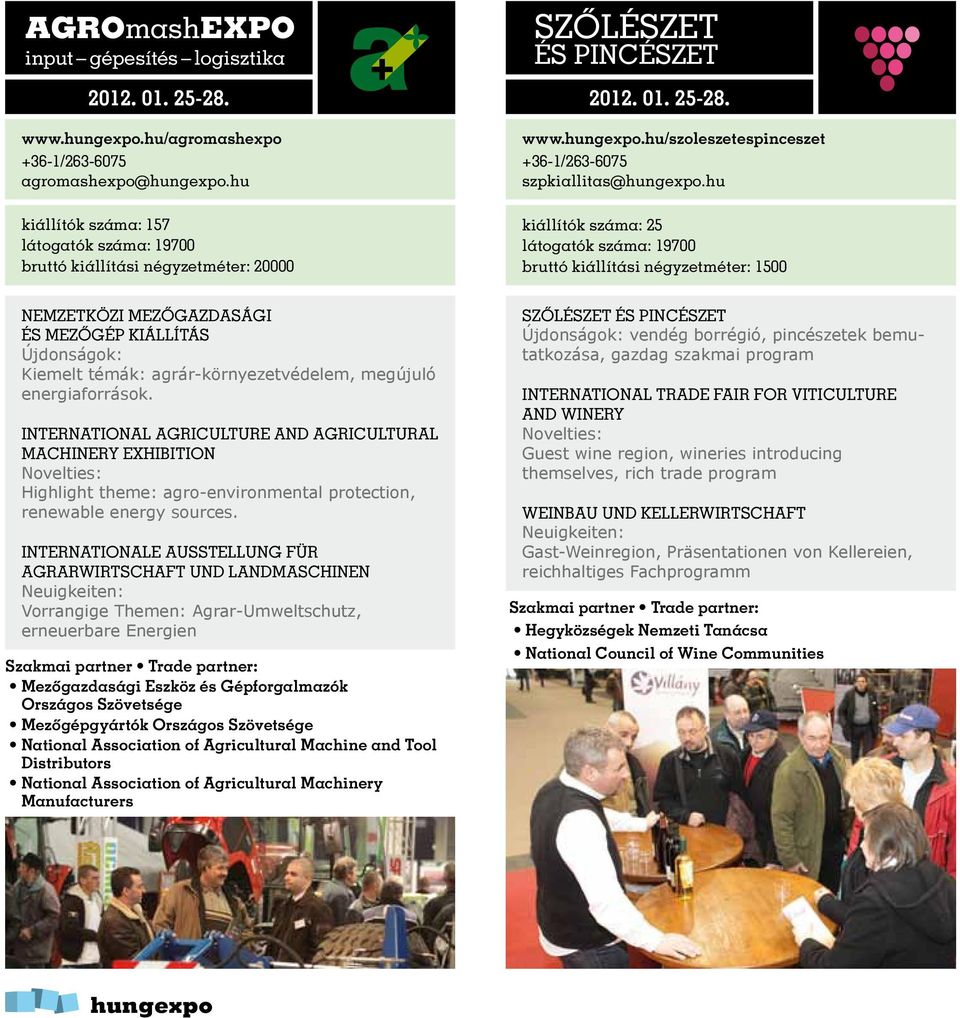 hu kiállítók száma: 25 látogatók száma: 19700 bruttó kiállítási négyzetméter: 1500 NEMZETKÖZI MEZŐGAZDASÁGI ÉS MEZŐGÉP KIÁLLÍTÁS Újdonságok: Kiemelt témák: agrár-környezetvédelem, megújuló