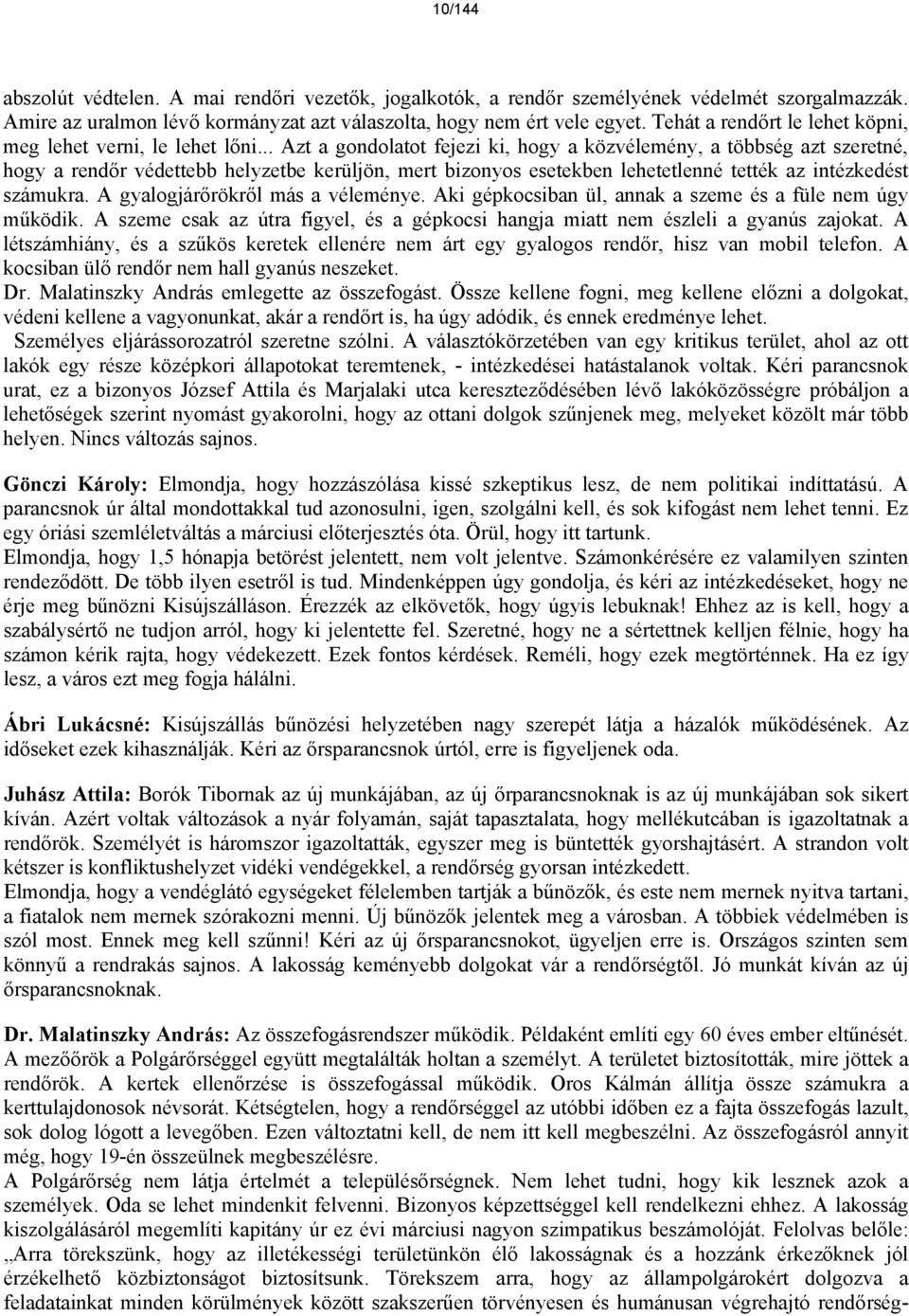 .. Azt a gondolatot fejezi ki, hogy a közvélemény, a többség azt szeretné, hogy a rendőr védettebb helyzetbe kerüljön, mert bizonyos esetekben lehetetlenné tették az intézkedést számukra.