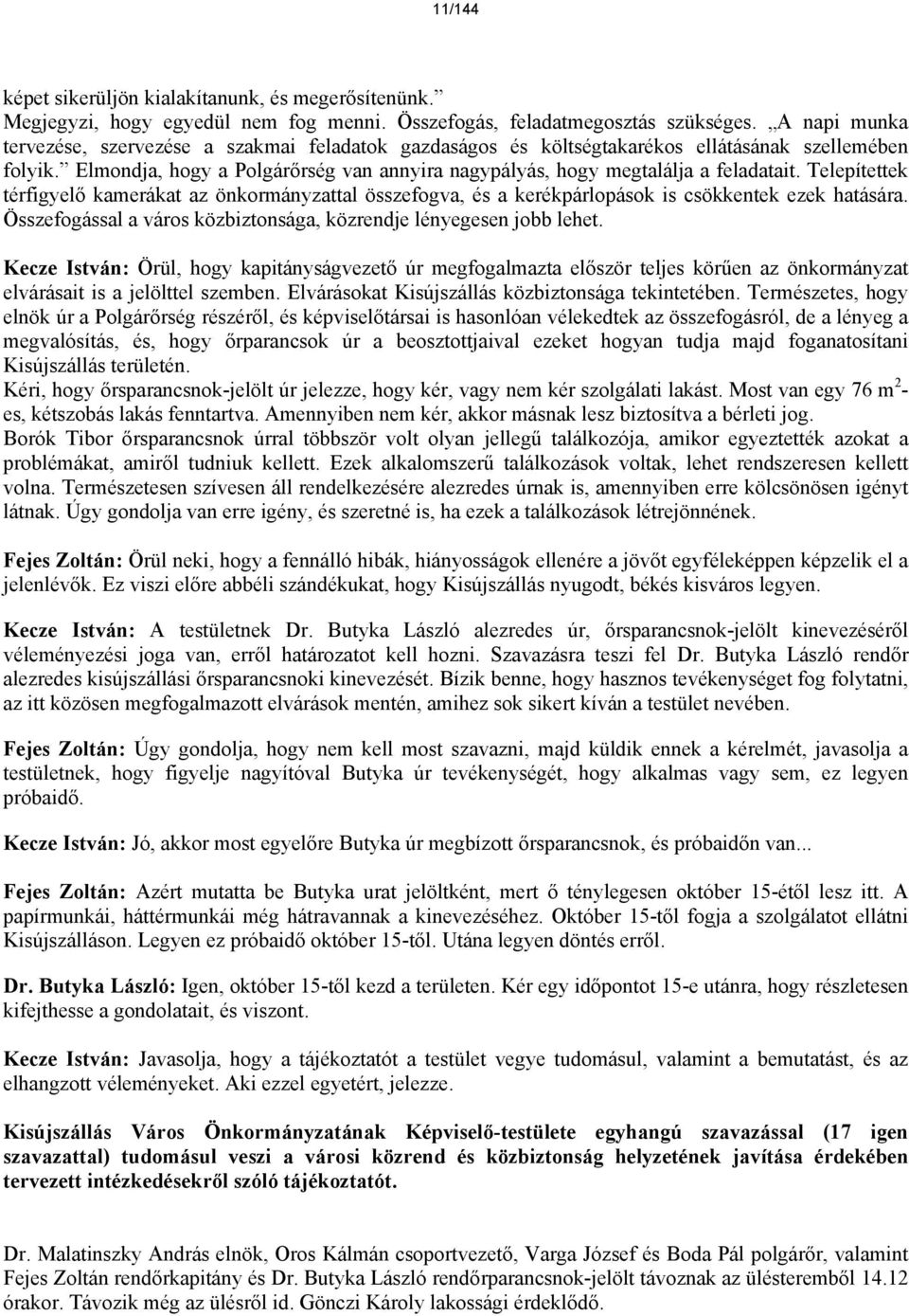 Telepítettek térfigyelő kamerákat az önkormányzattal összefogva, és a kerékpárlopások is csökkentek ezek hatására. Összefogással a város közbiztonsága, közrendje lényegesen jobb lehet.